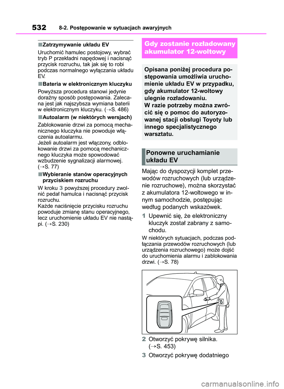 TOYOTA BZ4X 2023  Instrukcja obsługi (in Polish) Zatrzymywanie uk∏adu EV
Uruchomiç hamulec postojowy, wybraç
tryb P przek∏adni nap´dowej i nacisnàç
przycisk rozruchu, tak jak si´ to robi
podczas normalnego wy∏àczania uk∏adu
EV.
Bateri