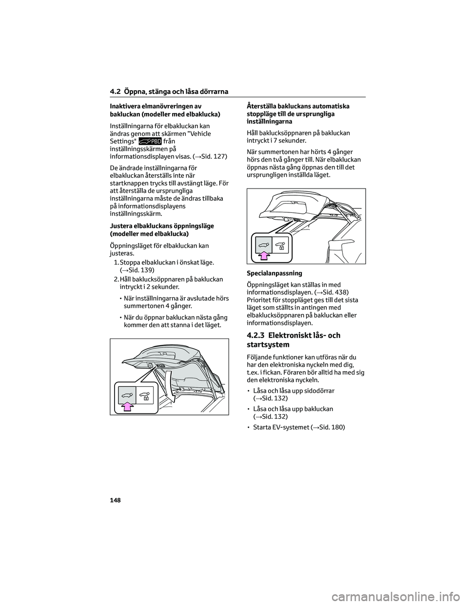TOYOTA BZ4X 2023 Bruksanvisningar (in Swedish) Inaktivera elmanövreringen av
bakluckan (modeller med elbaklucka)
Inställningarna för elbakluckan kan
ändras genom att skärmen ”Vehicle
Settings"
från
inställningsskärmen på
information TOYOTA BZ4X 2023 Bruksanvisningar (in Swedish) Inaktivera elmanövreringen av
bakluckan (modeller med elbaklucka)
Inställningarna för elbakluckan kan
ändras genom att skärmen ”Vehicle
Settings"
från
inställningsskärmen på
information