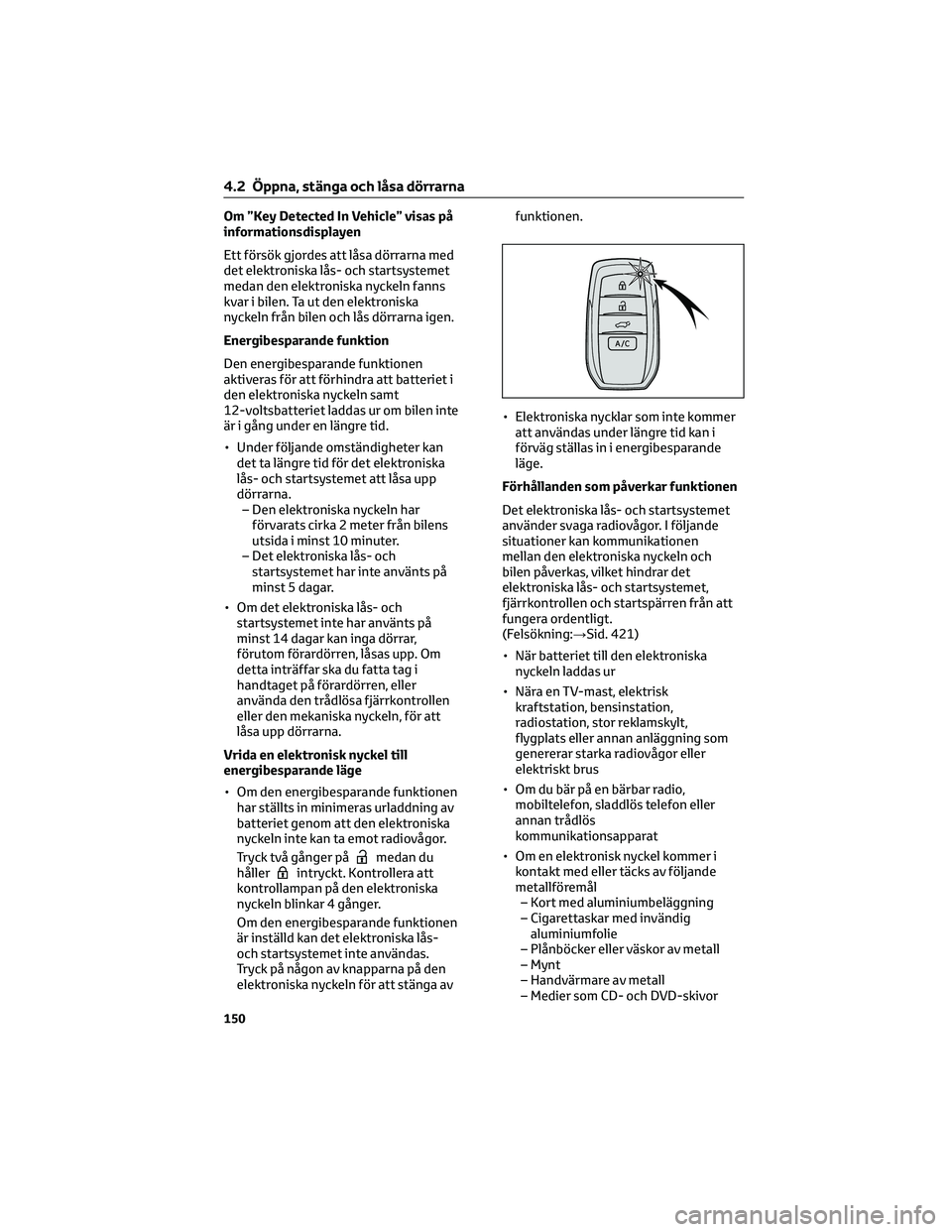TOYOTA BZ4X 2023 Bruksanvisningar (in Swedish) Om ”Key Detected In Vehicle” visas på
informationsdisplayen
Ett försök gjordes att låsa dörrarna med
det elektroniska lås- och startsystemet
medan den elektroniska nyckeln fanns
kvar i bilen TOYOTA BZ4X 2023 Bruksanvisningar (in Swedish) Om ”Key Detected In Vehicle” visas på
informationsdisplayen
Ett försök gjordes att låsa dörrarna med
det elektroniska lås- och startsystemet
medan den elektroniska nyckeln fanns
kvar i bilen