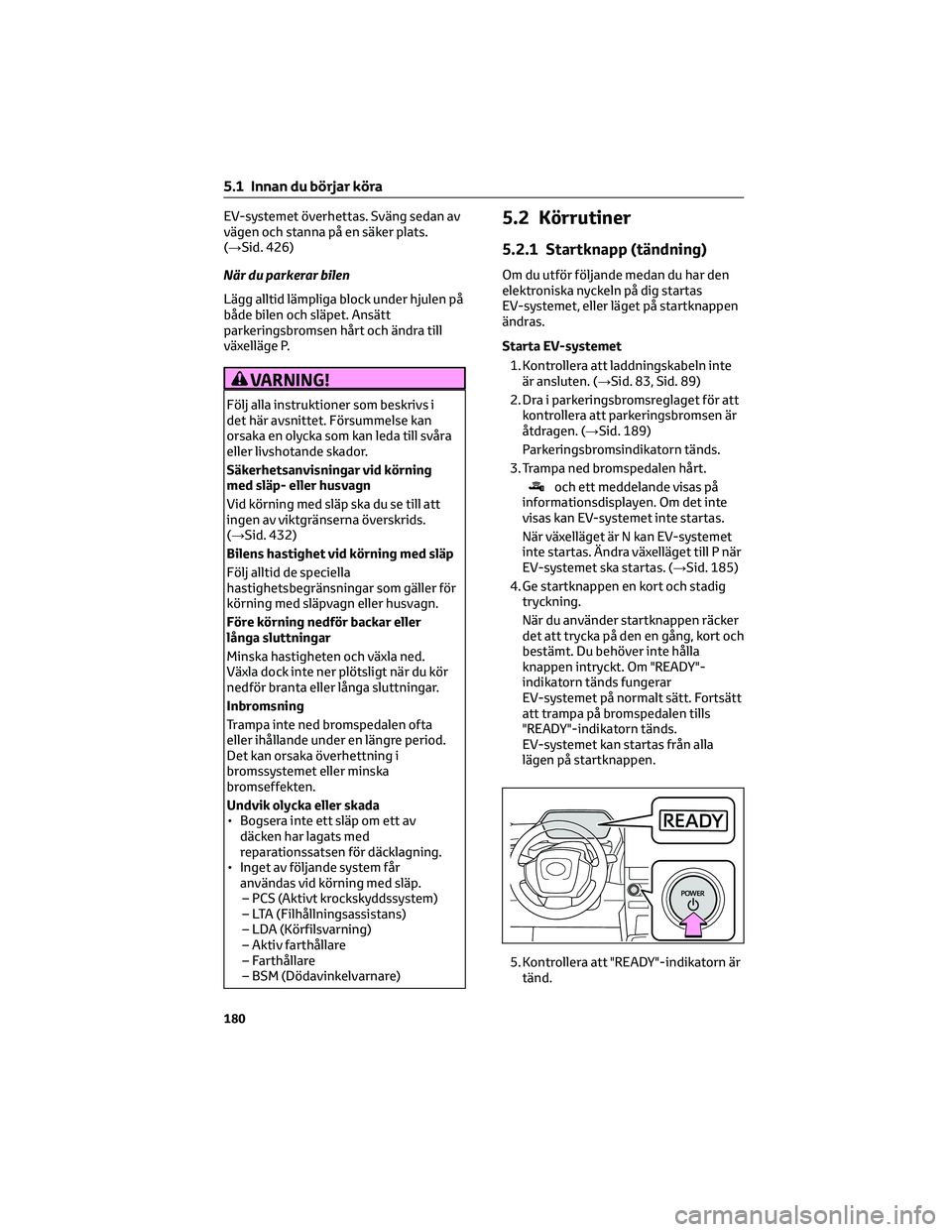 TOYOTA BZ4X 2023  Bruksanvisningar (in Swedish) EV-systemet överhettas. Sväng sedan av
vägen och stanna på en säker plats.
(→Sid. 426)
När du parkerar bilen
Lägg alltid lämpliga block under hjulen på
både bilen och släpet. Ansätt
park