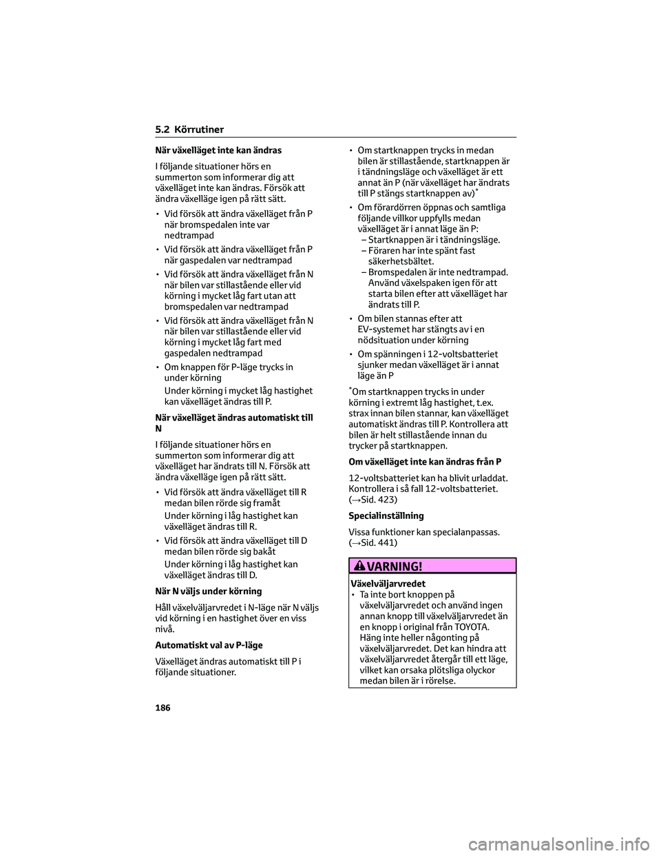 TOYOTA BZ4X 2023 Bruksanvisningar (in Swedish) När växelläget inte kan ändras
I följande situationer hörs en
summerton som informerar dig att
växelläget inte kan ändras. Försök att
ändra växelläge igen på rätt sätt.
• Vid förs TOYOTA BZ4X 2023 Bruksanvisningar (in Swedish) När växelläget inte kan ändras
I följande situationer hörs en
summerton som informerar dig att
växelläget inte kan ändras. Försök att
ändra växelläge igen på rätt sätt.
• Vid förs