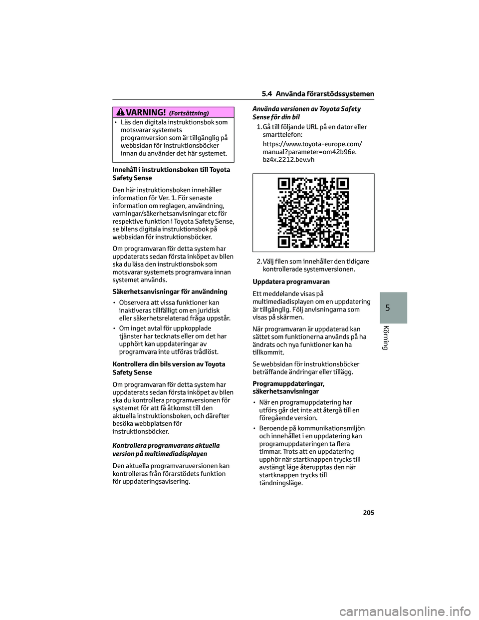 TOYOTA BZ4X 2023 Bruksanvisningar (in Swedish) VARNING!(Fortsättning)
• Läs den digitala instruktionsbok som
motsvarar systemets
programversion som är tillgänglig på
webbsidan för instruktionsböcker
innan du använder det här systemet.
I TOYOTA BZ4X 2023 Bruksanvisningar (in Swedish) VARNING!(Fortsättning)
• Läs den digitala instruktionsbok som
motsvarar systemets
programversion som är tillgänglig på
webbsidan för instruktionsböcker
innan du använder det här systemet.
I