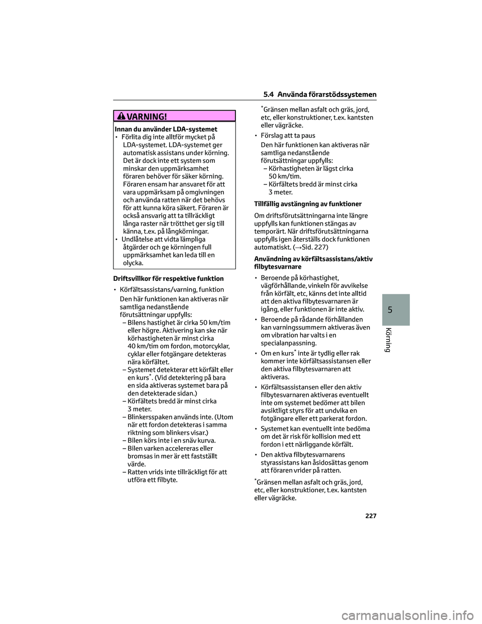TOYOTA BZ4X 2023  Bruksanvisningar (in Swedish) VARNING!
Innan du använder LDA-systemet
• Förlita dig inte alltför mycket på
LDA-systemet. LDA-systemet ger
automatisk assistans under körning.
Det är dock inte ett system som
minskar den uppm