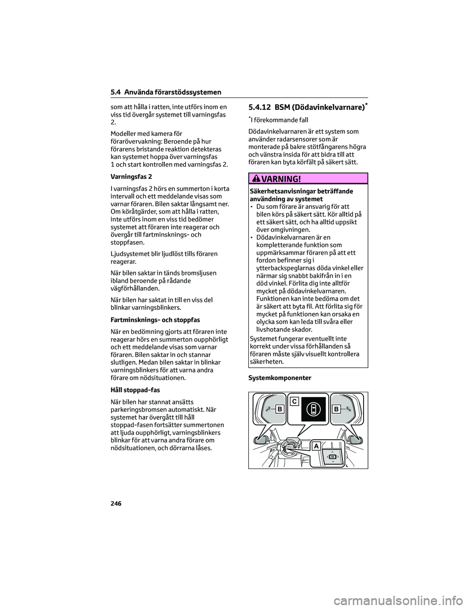 TOYOTA BZ4X 2023 Bruksanvisningar (in Swedish) som att hålla i ratten, inte utförs inom en
viss tid övergår systemet till varningsfas
2.
Modeller med kamera för
förarövervakning: Beroende på hur
förarens bristande reaktion detekteras
kan TOYOTA BZ4X 2023 Bruksanvisningar (in Swedish) som att hålla i ratten, inte utförs inom en
viss tid övergår systemet till varningsfas
2.
Modeller med kamera för
förarövervakning: Beroende på hur
förarens bristande reaktion detekteras
kan