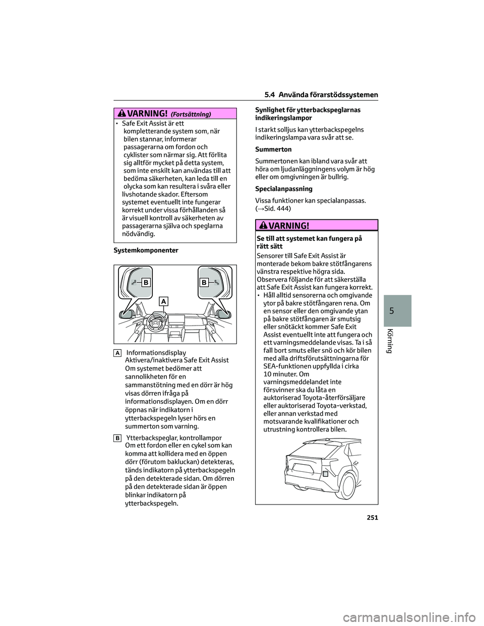 TOYOTA BZ4X 2023 Bruksanvisningar (in Swedish) VARNING!(Fortsättning)
• Safe Exit Assist är ett
kompletterande system som, när
bilen stannar, informerar
passagerarna om fordon och
cyklister som närmar sig. Att förlita
sig alltför mycket p TOYOTA BZ4X 2023 Bruksanvisningar (in Swedish) VARNING!(Fortsättning)
• Safe Exit Assist är ett
kompletterande system som, när
bilen stannar, informerar
passagerarna om fordon och
cyklister som närmar sig. Att förlita
sig alltför mycket p