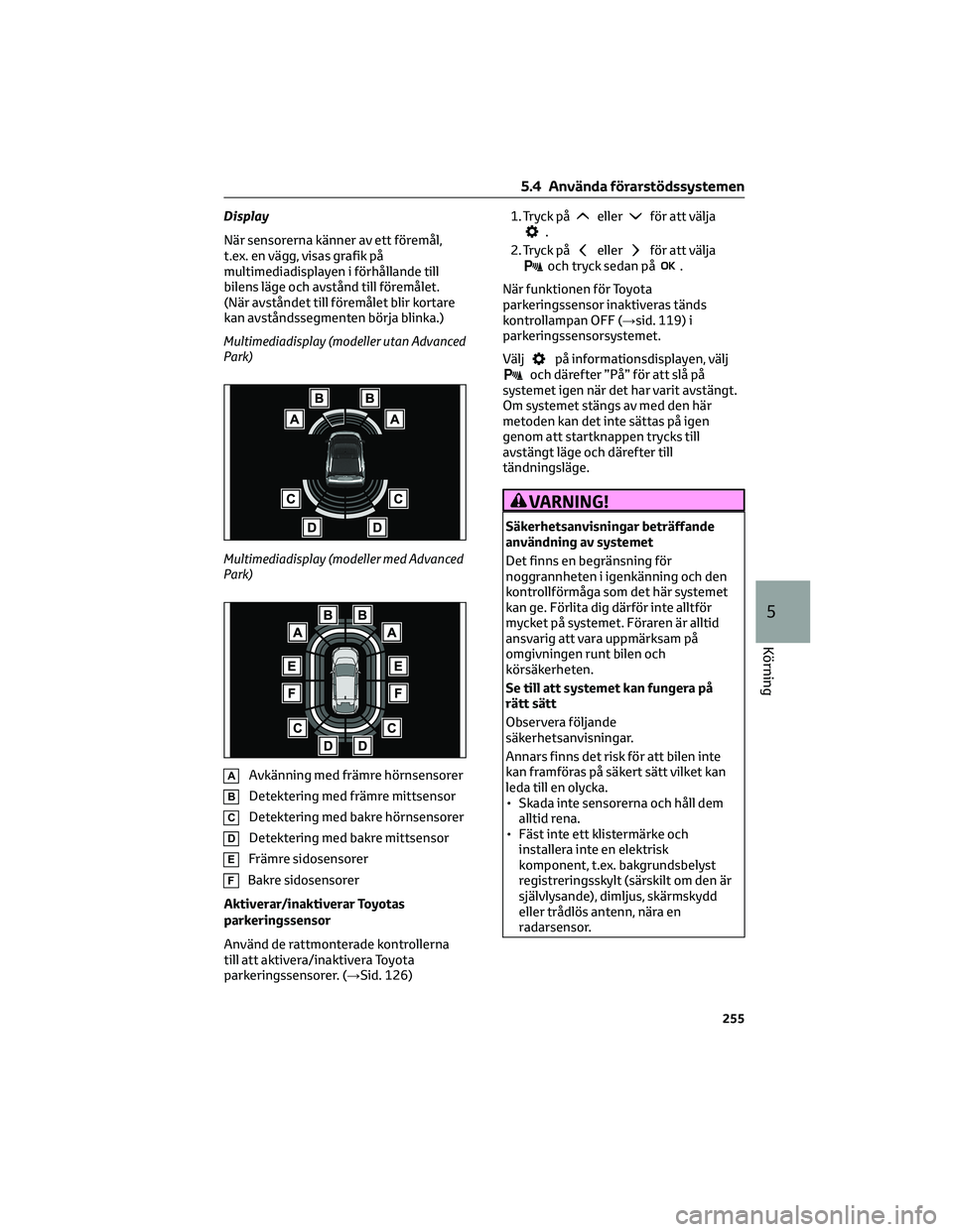 TOYOTA BZ4X 2023 Bruksanvisningar (in Swedish) Display
När sensorerna känner av ett föremål,
t.ex. en vägg, visas grafik på
multimediadisplayen i förhållande till
bilens läge och avstånd till föremålet.
(När avståndet till föremåle TOYOTA BZ4X 2023 Bruksanvisningar (in Swedish) Display
När sensorerna känner av ett föremål,
t.ex. en vägg, visas grafik på
multimediadisplayen i förhållande till
bilens läge och avstånd till föremålet.
(När avståndet till föremåle