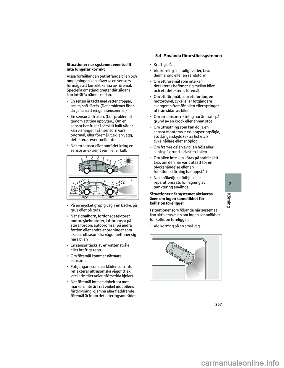 TOYOTA BZ4X 2023 Bruksanvisningar (in Swedish) Situationer när systemet eventuellt
inte fungerar korrekt
Vissa förhållanden beträffande bilen och
omgivningen kan påverka en sensors
förmåga att korrekt känna av föremål.
Speciella omständ TOYOTA BZ4X 2023 Bruksanvisningar (in Swedish) Situationer när systemet eventuellt
inte fungerar korrekt
Vissa förhållanden beträffande bilen och
omgivningen kan påverka en sensors
förmåga att korrekt känna av föremål.
Speciella omständ