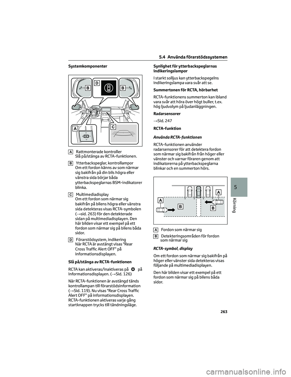 TOYOTA BZ4X 2023 Bruksanvisningar (in Swedish) Systemkomponenter
ARattmonterade kontroller
Slå på/stänga av RCTA-funktionen.
BYtterbackspeglar, kontrollampor
Om ett fordon känns av som närmar
sig bakifrån på din bils högra eller
vänstra s TOYOTA BZ4X 2023 Bruksanvisningar (in Swedish) Systemkomponenter
ARattmonterade kontroller
Slå på/stänga av RCTA-funktionen.
BYtterbackspeglar, kontrollampor
Om ett fordon känns av som närmar
sig bakifrån på din bils högra eller
vänstra s