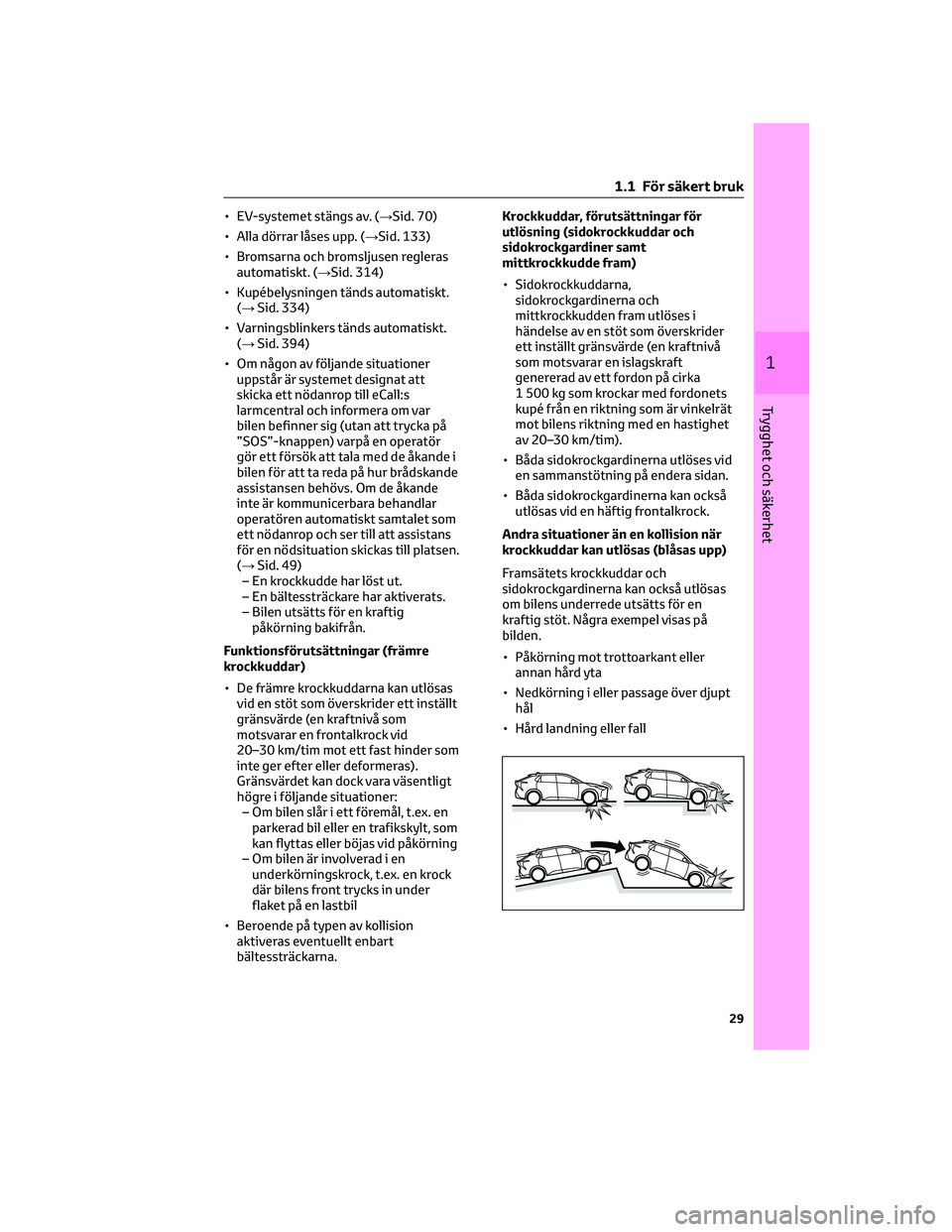TOYOTA BZ4X 2023 Bruksanvisningar (in Swedish) • EV-systemet stängs av. (→Sid. 70)
• Alla dörrar låses upp. (→Sid. 133)
• Bromsarna och bromsljusen regleras
automatiskt. (→Sid. 314)
• Kupébelysningen tänds automatiskt.
(→Sid. TOYOTA BZ4X 2023 Bruksanvisningar (in Swedish) • EV-systemet stängs av. (→Sid. 70)
• Alla dörrar låses upp. (→Sid. 133)
• Bromsarna och bromsljusen regleras
automatiskt. (→Sid. 314)
• Kupébelysningen tänds automatiskt.
(→Sid.