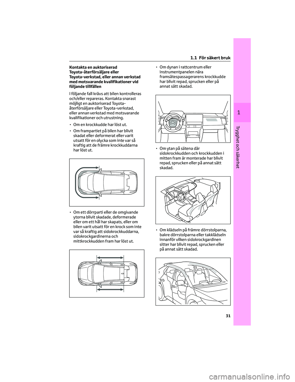 TOYOTA BZ4X 2023 Bruksanvisningar (in Swedish) Kontakta en auktoriserad
Toyota-återförsäljare eller
Toyota-verkstad, eller annan verkstad
med motsvarande kvalifikationer vid
följande tillfällen
I följande fall krävs att bilen kontrolleras
o TOYOTA BZ4X 2023 Bruksanvisningar (in Swedish) Kontakta en auktoriserad
Toyota-återförsäljare eller
Toyota-verkstad, eller annan verkstad
med motsvarande kvalifikationer vid
följande tillfällen
I följande fall krävs att bilen kontrolleras
o