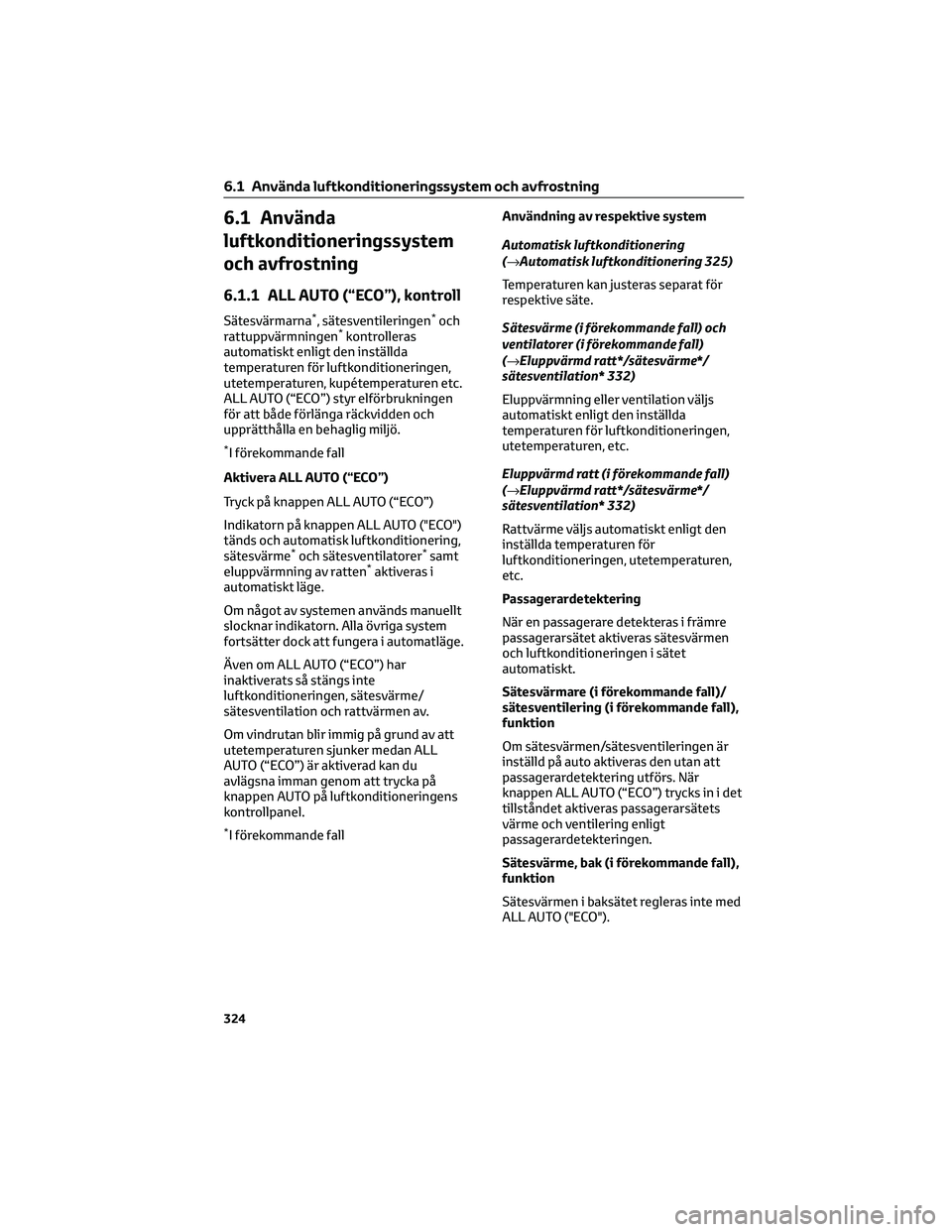 TOYOTA BZ4X 2023 Bruksanvisningar (in Swedish) 6.1 Använda
luftkonditioneringssystem
och avfrostning
6.1.1 ALL AUTO (“ECO”), kontroll
Sätesvärmarna*, sätesventileringen*och
rattuppvärmningen*kontrolleras
automatiskt enligt den inställda
TOYOTA BZ4X 2023 Bruksanvisningar (in Swedish) 6.1 Använda
luftkonditioneringssystem
och avfrostning
6.1.1 ALL AUTO (“ECO”), kontroll
Sätesvärmarna*, sätesventileringen*och
rattuppvärmningen*kontrolleras
automatiskt enligt den inställda