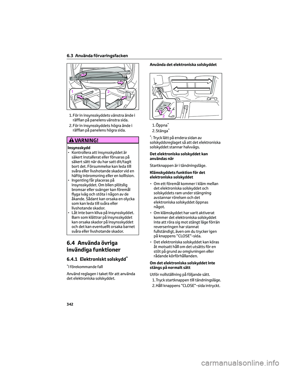 TOYOTA BZ4X 2023 Bruksanvisningar (in Swedish) 1. För in insynsskyddets vänstra ände i
räfflan på panelens vänstra sida.
2. För in insynsskyddets högra ände i
räfflan på panelens högra sida.
VARNING!
Insynsskydd
• Kontrollera att ins TOYOTA BZ4X 2023 Bruksanvisningar (in Swedish) 1. För in insynsskyddets vänstra ände i
räfflan på panelens vänstra sida.
2. För in insynsskyddets högra ände i
räfflan på panelens högra sida.
VARNING!
Insynsskydd
• Kontrollera att ins