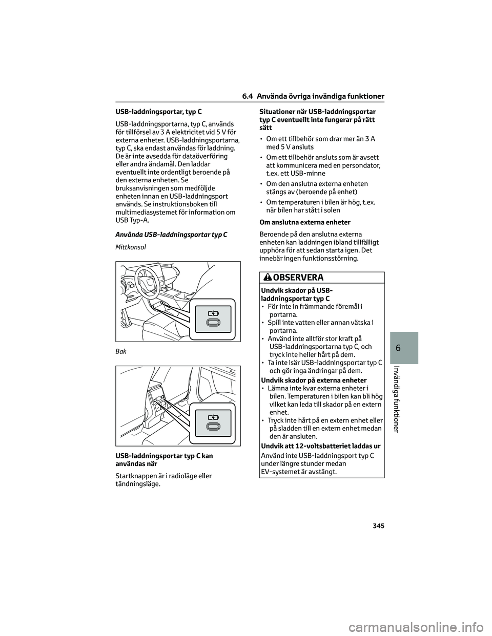 TOYOTA BZ4X 2023 Bruksanvisningar (in Swedish) USB-laddningsportar, typ C
USB-laddningsportarna, typ C, används
för tillförsel av 3 A elektricitet vid5Vför
externa enheter. USB-laddningsportarna,
typ C, ska endast användas för laddning.
De TOYOTA BZ4X 2023 Bruksanvisningar (in Swedish) USB-laddningsportar, typ C
USB-laddningsportarna, typ C, används
för tillförsel av 3 A elektricitet vid5Vför
externa enheter. USB-laddningsportarna,
typ C, ska endast användas för laddning.
De