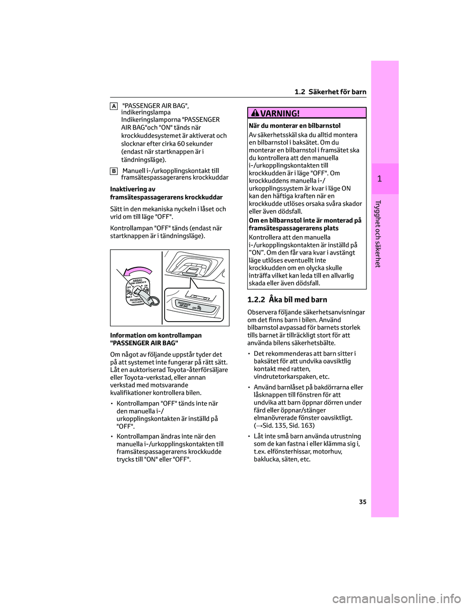 TOYOTA BZ4X 2023 Bruksanvisningar (in Swedish) A"PASSENGER AIR BAG",
indikeringslampa
Indikeringslamporna "PASSENGER
AIR BAG"och "ON" tänds när
krockkuddesystemet är aktiverat och
slocknar efter cirka 60 sekunder
(endast TOYOTA BZ4X 2023 Bruksanvisningar (in Swedish) A"PASSENGER AIR BAG",
indikeringslampa
Indikeringslamporna "PASSENGER
AIR BAG"och "ON" tänds när
krockkuddesystemet är aktiverat och
slocknar efter cirka 60 sekunder
(endast