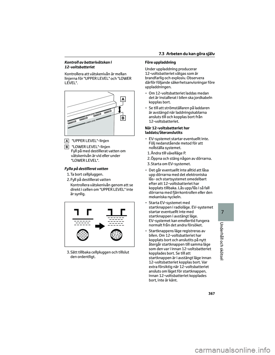 TOYOTA BZ4X 2023 Bruksanvisningar (in Swedish) Kontroll av batterivätskan i
12-voltsbatteriet
Kontrollera att vätskenivån är mellan
linjerna för "UPPER LEVEL" och "LOWER
LEVEL".
A"UPPER LEVEL"-linjen
B"LOWER LEVEL& TOYOTA BZ4X 2023 Bruksanvisningar (in Swedish) Kontroll av batterivätskan i
12-voltsbatteriet
Kontrollera att vätskenivån är mellan
linjerna för "UPPER LEVEL" och "LOWER
LEVEL".
A"UPPER LEVEL"-linjen
B"LOWER LEVEL&