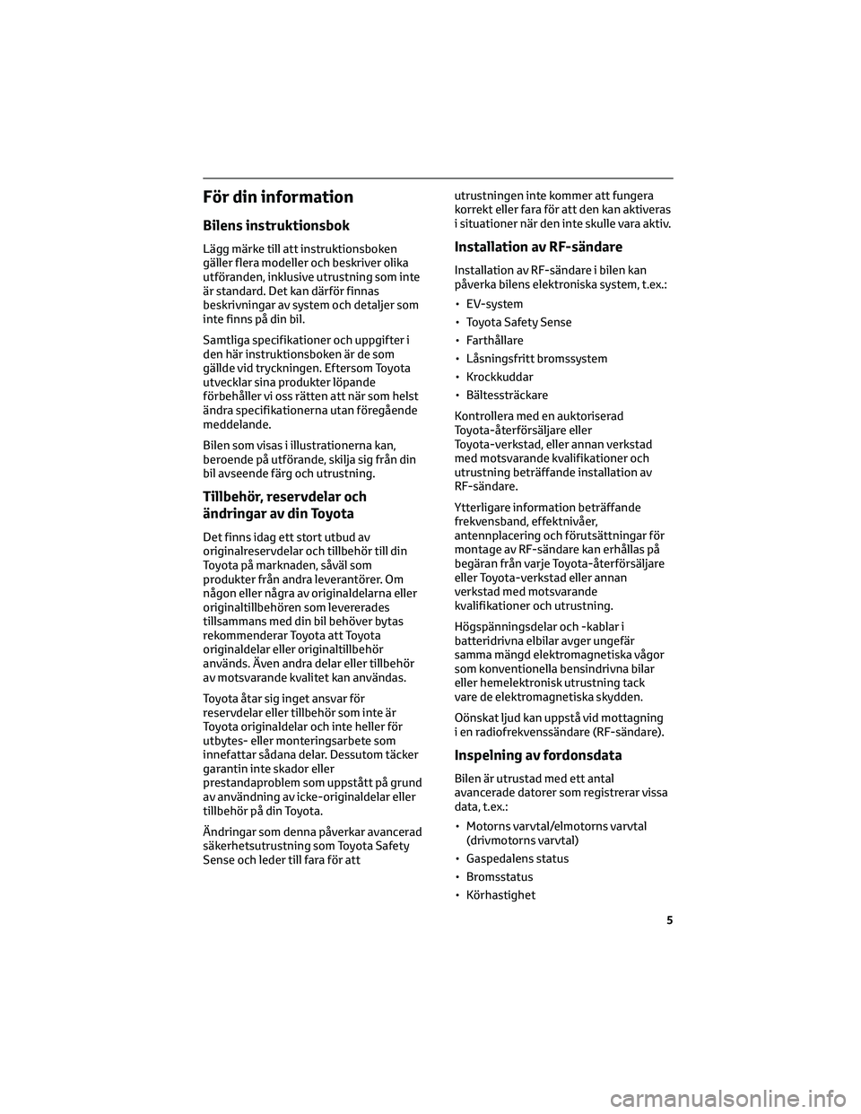 TOYOTA BZ4X 2023 Bruksanvisningar (in Swedish) För din information
Bilens instruktionsbok
Lägg märke till att instruktionsboken
gäller flera modeller och beskriver olika
utföranden, inklusive utrustning som inte
är standard. Det kan därför TOYOTA BZ4X 2023 Bruksanvisningar (in Swedish) För din information
Bilens instruktionsbok
Lägg märke till att instruktionsboken
gäller flera modeller och beskriver olika
utföranden, inklusive utrustning som inte
är standard. Det kan därför