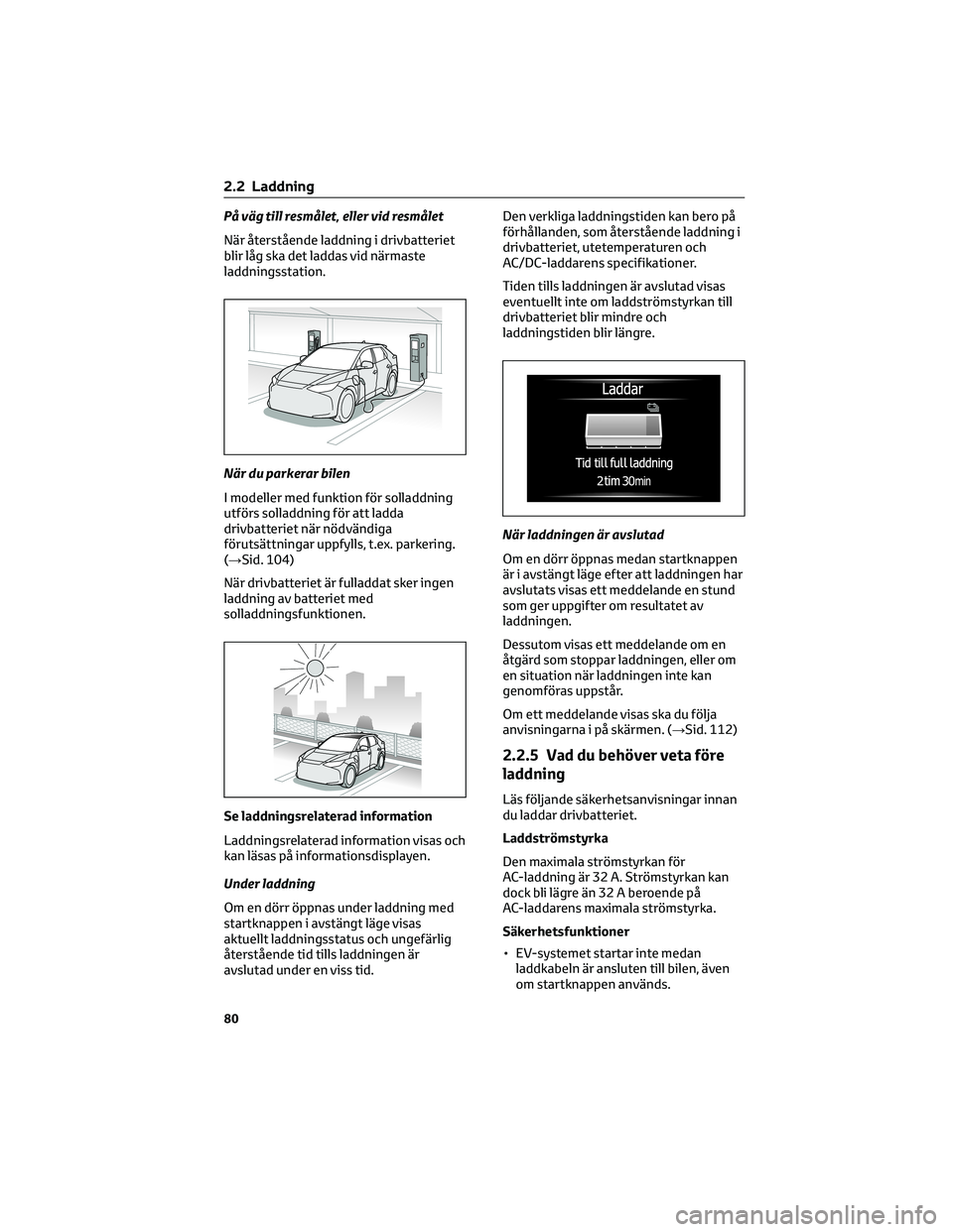 TOYOTA BZ4X 2023 Bruksanvisningar (in Swedish) På väg till resmålet, eller vid resmålet
När återstående laddning i drivbatteriet
blir låg ska det laddas vid närmaste
laddningsstation.
När du parkerar bilen
I modeller med funktion för so TOYOTA BZ4X 2023 Bruksanvisningar (in Swedish) På väg till resmålet, eller vid resmålet
När återstående laddning i drivbatteriet
blir låg ska det laddas vid närmaste
laddningsstation.
När du parkerar bilen
I modeller med funktion för so