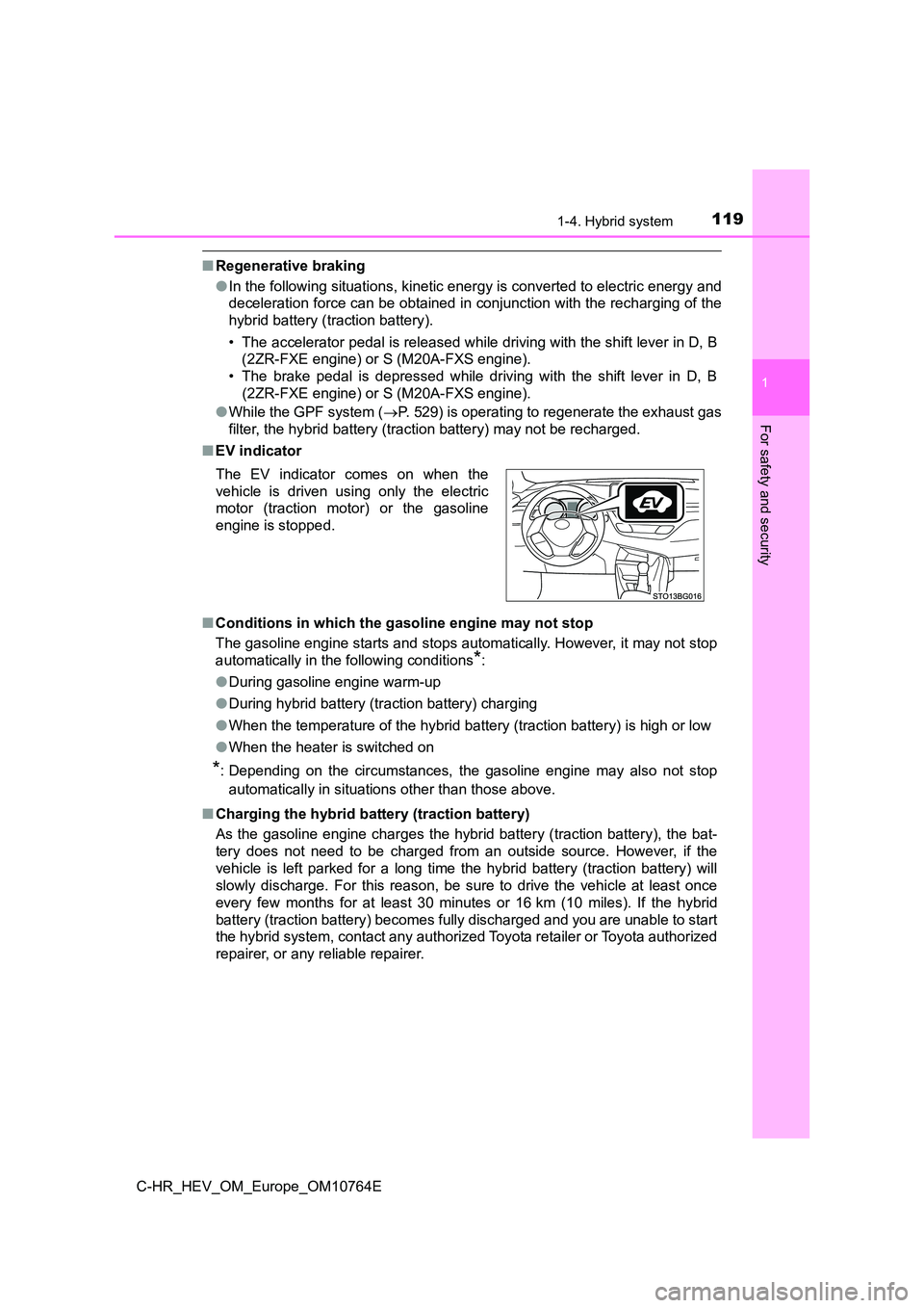 TOYOTA C-HR 2023  Owners Manual 1191-4. Hybrid system
1
For safety and security
C-HR_HEV_OM_Europe_OM10764E
■Regenerative braking 
● In the following situations, kinetic energy is converted to electric energy and 
deceleration f