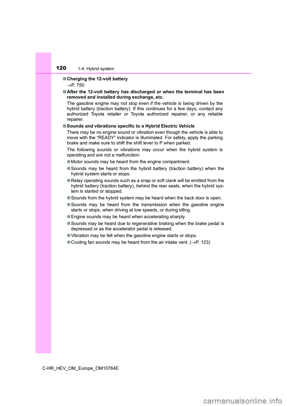 TOYOTA C-HR 2023 Owners Manual 1201-4. Hybrid system
C-HR_HEV_OM_Europe_OM10764E
■ Charging the 12-volt battery
P. 750
■ After the 12-volt battery has discharged or when the terminal has been
removed and inst TOYOTA C-HR 2023 Owners Manual 1201-4. Hybrid system
C-HR_HEV_OM_Europe_OM10764E
■ Charging the 12-volt battery
P. 750
■ After the 12-volt battery has discharged or when the terminal has been
removed and inst