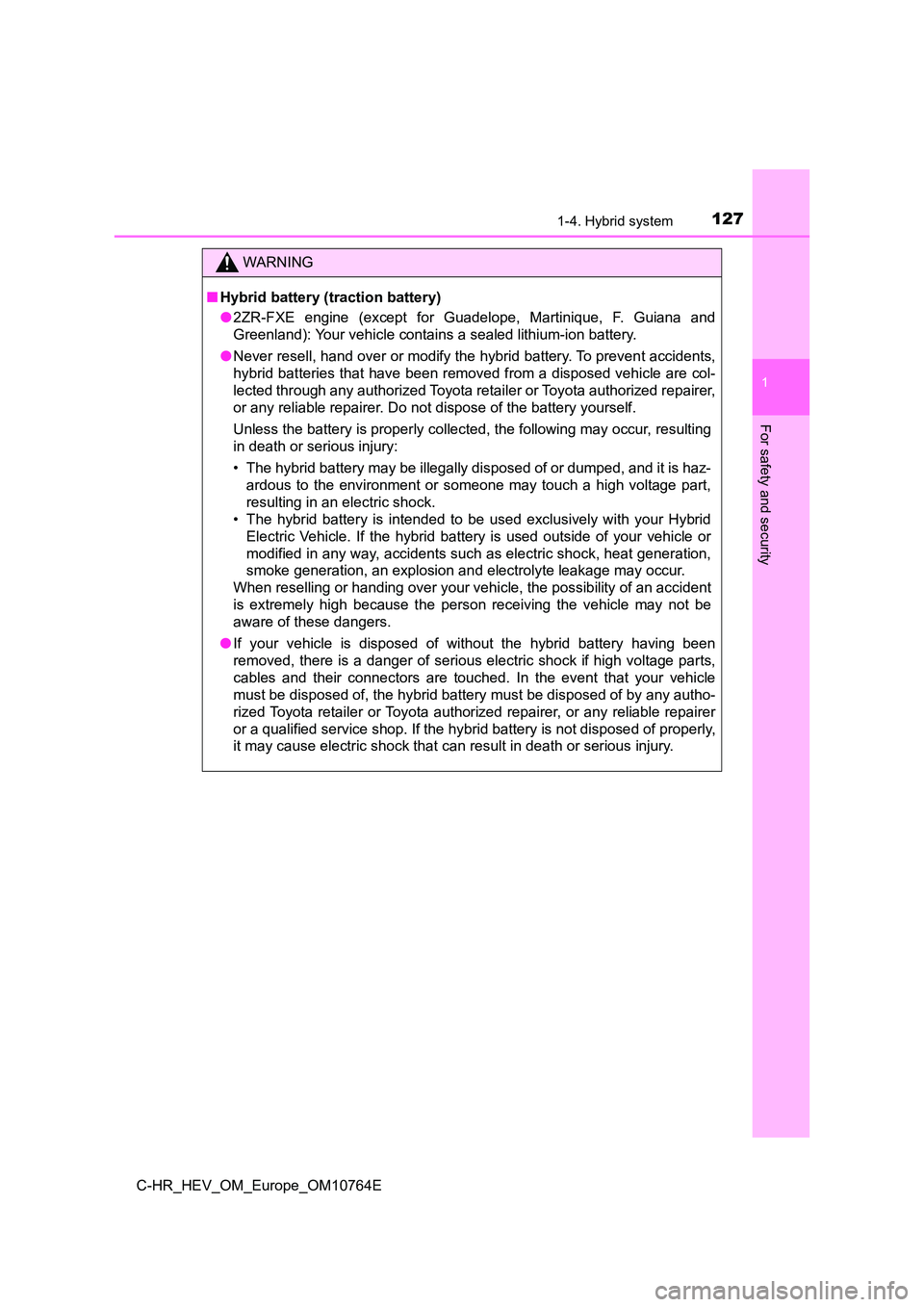 TOYOTA C-HR 2023 User Guide 1271-4. Hybrid system
1
For safety and security
C-HR_HEV_OM_Europe_OM10764E
WARNING
■Hybrid battery (traction battery) 
● 2ZR-FXE  engine  (except  for  Guadelope,  Martinique,  F.  Guiana  and 
G