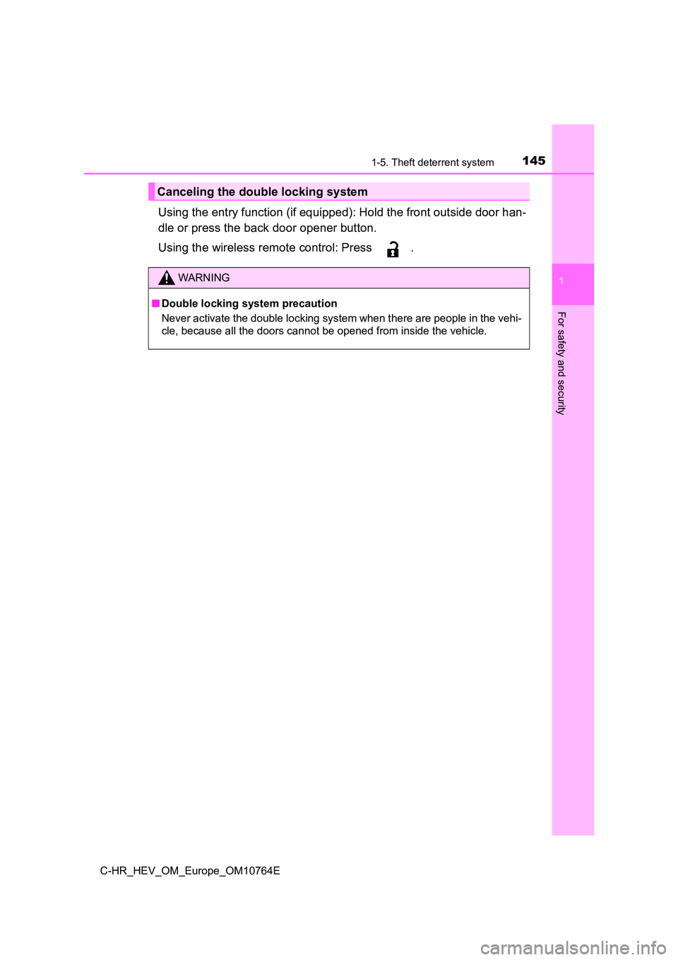 TOYOTA C-HR 2023  Owners Manual 1451-5. Theft deterrent system
1
For safety and security
C-HR_HEV_OM_Europe_OM10764E
Using the entry function (if equipped): Hold the front outside door han- 
dle or press the back door opener button.