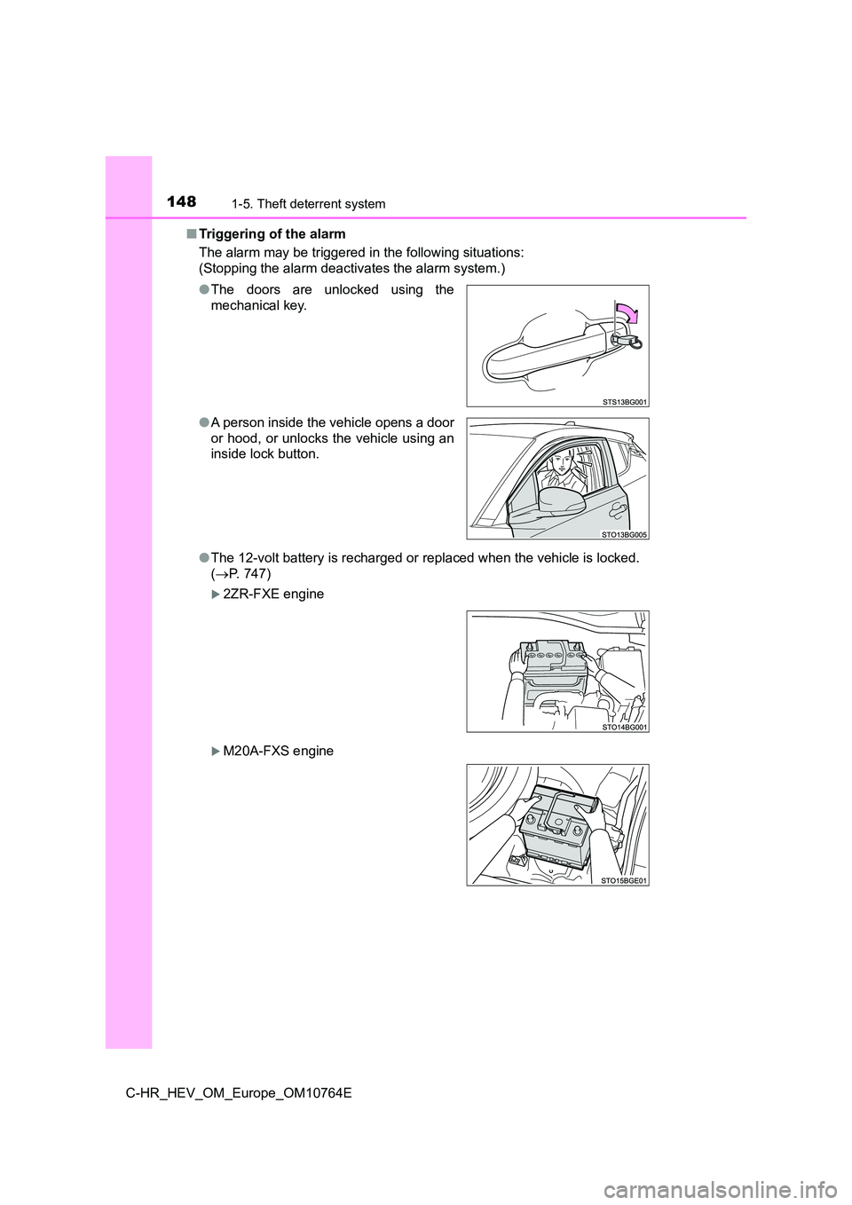 TOYOTA C-HR 2023 User Guide 1481-5. Theft deterrent system
C-HR_HEV_OM_Europe_OM10764E 
■ Triggering of the alarm 
The alarm may be triggered in the following situations: 
(Stopping the alarm deactivates the alarm system.) 
�