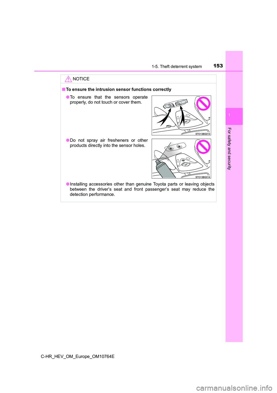 TOYOTA C-HR 2023 Owners Manual 1531-5. Theft deterrent system
1
For safety and security
C-HR_HEV_OM_Europe_OM10764E
NOTICE
■To ensure the intrusion sensor functions correctly
● Installing accessories other than genuine To TOYOTA C-HR 2023 Owners Manual 1531-5. Theft deterrent system
1
For safety and security
C-HR_HEV_OM_Europe_OM10764E
NOTICE
■To ensure the intrusion sensor functions correctly
● Installing accessories other than genuine To