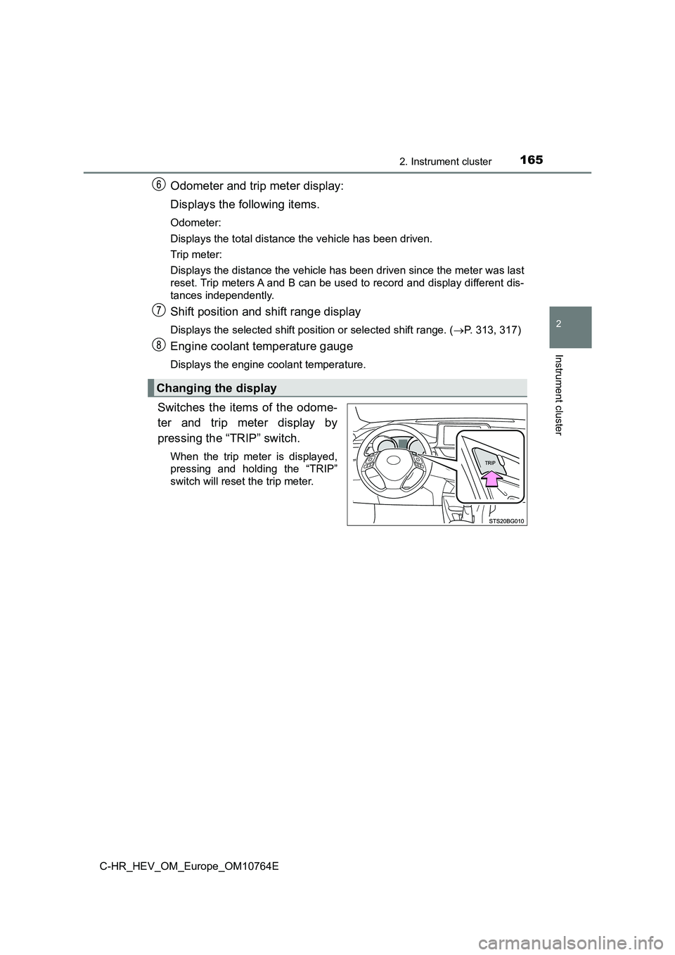 TOYOTA C-HR 2023 User Guide 1652. Instrument cluster
2
Instrument cluster
C-HR_HEV_OM_Europe_OM10764E
Odometer and trip meter display: 
Displays the following items.
Odometer: 
Displays the total distance the vehicle has been dr