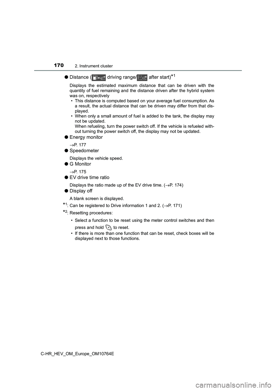 TOYOTA C-HR 2023 Owners Manual 1702. Instrument cluster
C-HR_HEV_OM_Europe_OM10764E
●Distance ( driving range/ after start)*1
Displays the estimated maximum distance that can be driven with the
quantity of fuel rem TOYOTA C-HR 2023 Owners Manual 1702. Instrument cluster
C-HR_HEV_OM_Europe_OM10764E
●Distance ( driving range/ after start)*1
Displays the estimated maximum distance that can be driven with the
quantity of fuel rem