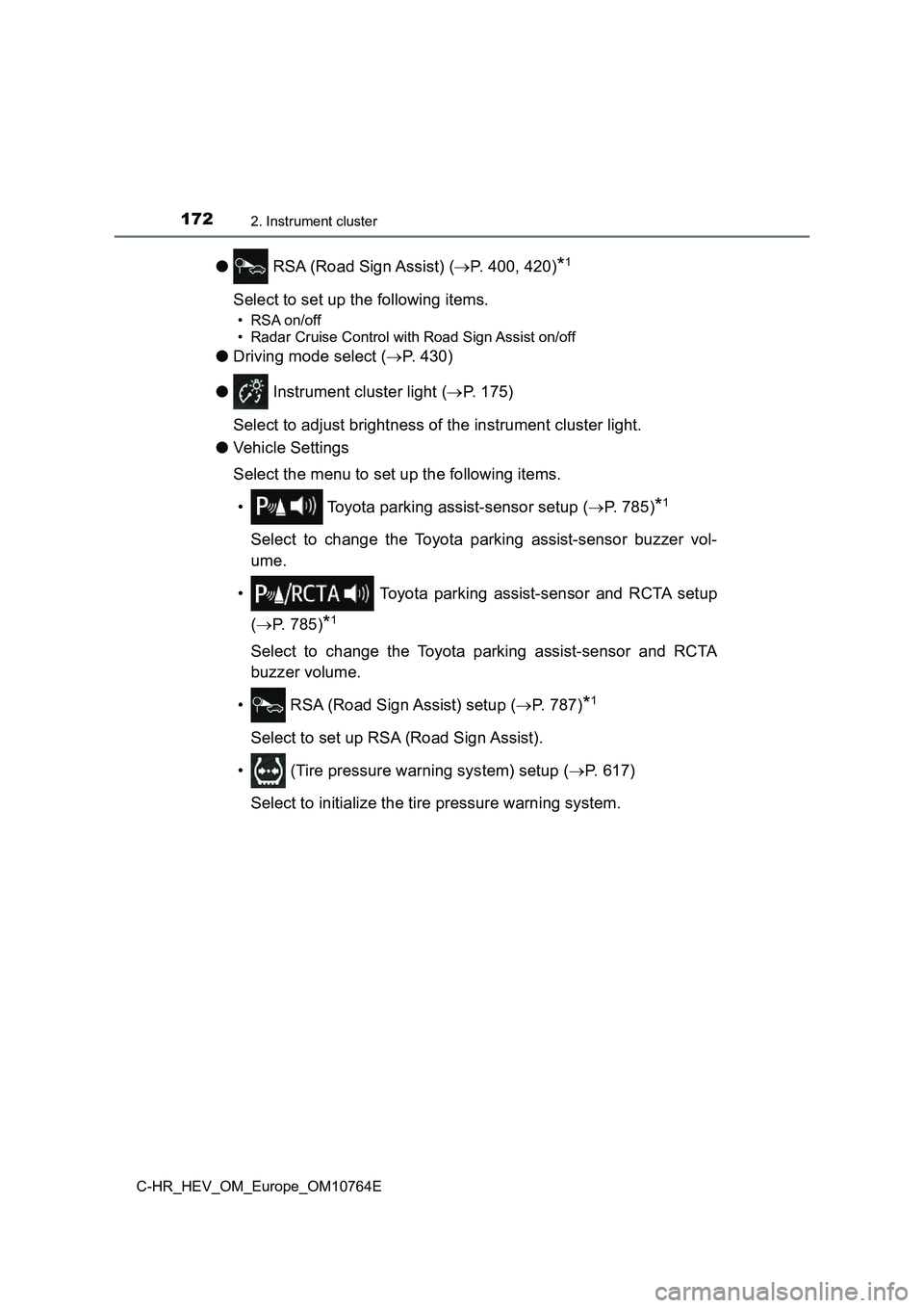 TOYOTA C-HR 2023 Owners Manual 1722. Instrument cluster
C-HR_HEV_OM_Europe_OM10764E
● RSA (Road Sign Assist) (P. 400, 420)*1
Select to set up the following items.
• RSA on/off
• Radar Cruise Control with Road Sign Assist TOYOTA C-HR 2023 Owners Manual 1722. Instrument cluster
C-HR_HEV_OM_Europe_OM10764E
● RSA (Road Sign Assist) (P. 400, 420)*1
Select to set up the following items.
• RSA on/off
• Radar Cruise Control with Road Sign Assist