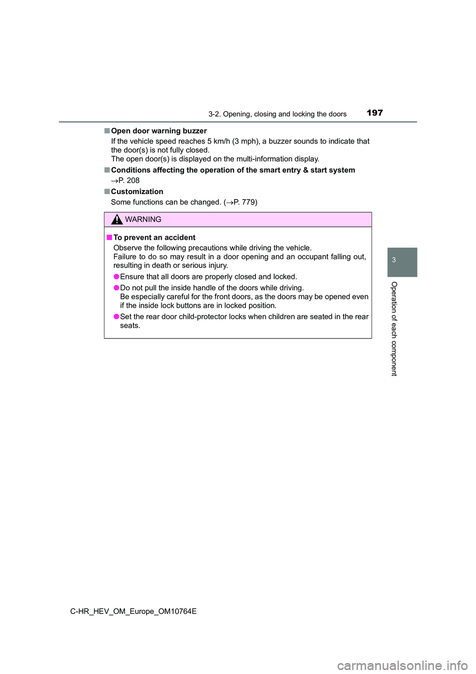 TOYOTA C-HR 2023 Owners Manual 1973-2. Opening, closing and locking the doors
3
Operation of each component
C-HR_HEV_OM_Europe_OM10764E
■ Open door warning buzzer
If the vehicle speed reaches 5 km/h (3 mph), a buzzer sounds to TOYOTA C-HR 2023 Owners Manual 1973-2. Opening, closing and locking the doors
3
Operation of each component
C-HR_HEV_OM_Europe_OM10764E
■ Open door warning buzzer
If the vehicle speed reaches 5 km/h (3 mph), a buzzer sounds to