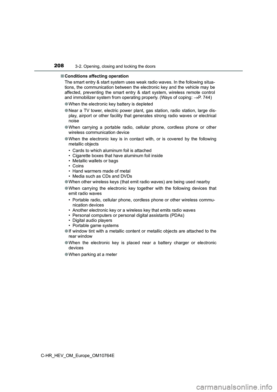 TOYOTA C-HR 2023 Owners Manual 2083-2. Opening, closing and locking the doors
C-HR_HEV_OM_Europe_OM10764E
■ Conditions affecting operation
The smart entry & start system uses weak radio waves. In the fo llowing situa-
tions, t TOYOTA C-HR 2023 Owners Manual 2083-2. Opening, closing and locking the doors
C-HR_HEV_OM_Europe_OM10764E
■ Conditions affecting operation
The smart entry & start system uses weak radio waves. In the fo llowing situa-
tions, t