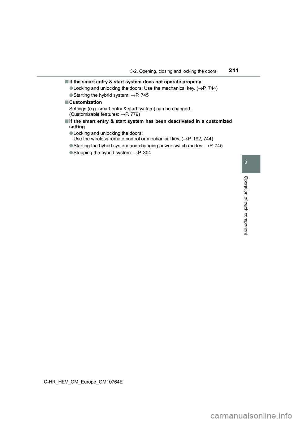 TOYOTA C-HR 2023  Owners Manual 2113-2. Opening, closing and locking the doors
3
Operation of each component
C-HR_HEV_OM_Europe_OM10764E 
■ If the smart entry & start system does not operate properly 
● Locking and unlocking the