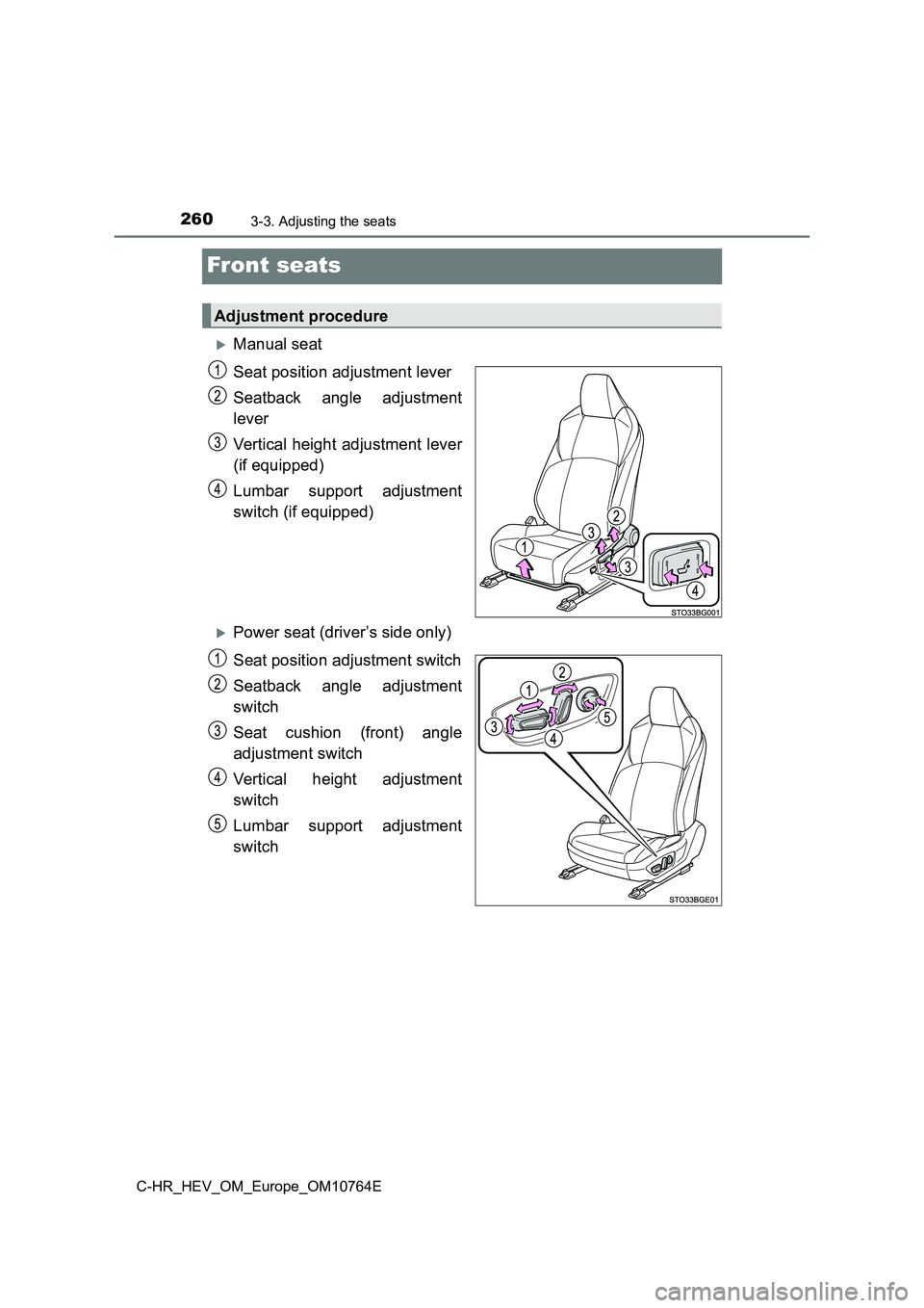 TOYOTA C-HR 2023 Owners Manual 2603-3. Adjusting the seats
C-HR_HEV_OM_Europe_OM10764E
Front seats
Manual seat
Seat position adjustment lever
Seatback angle adjustment
lever
Vertical height adjustment lever
(if equipped TOYOTA C-HR 2023 Owners Manual 2603-3. Adjusting the seats
C-HR_HEV_OM_Europe_OM10764E
Front seats
Manual seat
Seat position adjustment lever
Seatback angle adjustment
lever
Vertical height adjustment lever
(if equipped