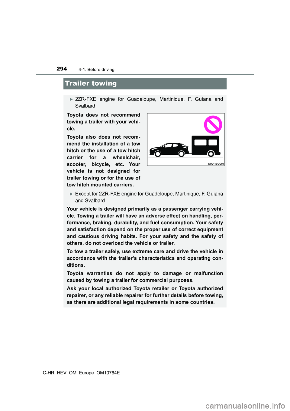 TOYOTA C-HR 2023 Owners Manual 2944-1. Before driving
C-HR_HEV_OM_Europe_OM10764E
Trailer towing
2ZR-FXE engine for Guadeloupe, Martinique, F. Guiana and
Svalbard
Toyota does not recommend
towing a trailer with your TOYOTA C-HR 2023 Owners Manual 2944-1. Before driving
C-HR_HEV_OM_Europe_OM10764E
Trailer towing
2ZR-FXE engine for Guadeloupe, Martinique, F. Guiana and
Svalbard
Toyota does not recommend
towing a trailer with your