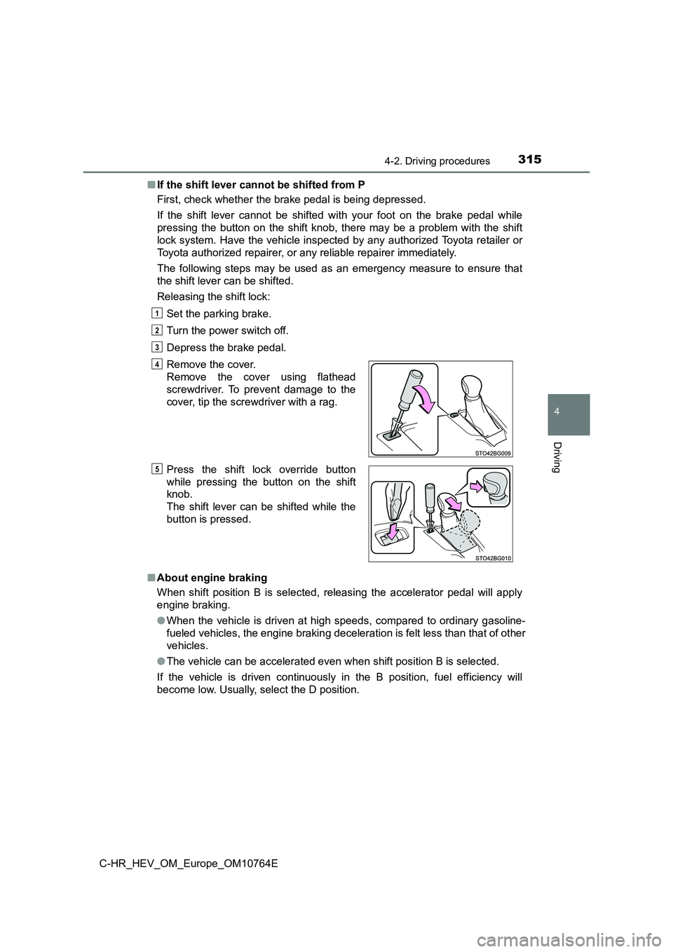 TOYOTA C-HR 2023 Owners Manual 3154-2. Driving procedures
4
Driving
C-HR_HEV_OM_Europe_OM10764E
■ If the shift lever cannot be shifted from P
First, check whether the brake pedal is being depressed.
If the shift lever can TOYOTA C-HR 2023 Owners Manual 3154-2. Driving procedures
4
Driving
C-HR_HEV_OM_Europe_OM10764E
■ If the shift lever cannot be shifted from P
First, check whether the brake pedal is being depressed.
If the shift lever can