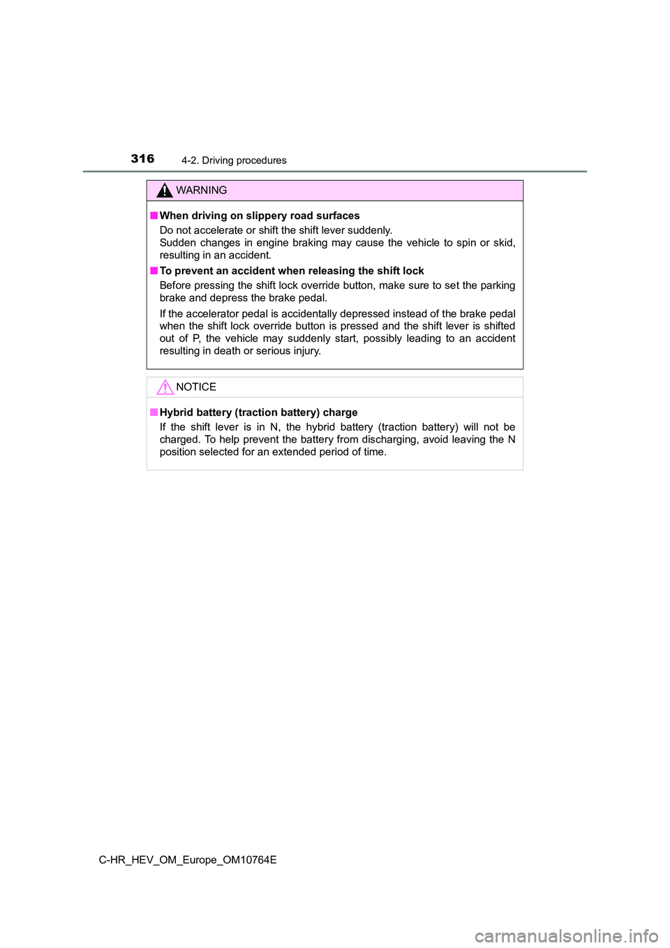 TOYOTA C-HR 2023 Owners Manual 3164-2. Driving procedures
C-HR_HEV_OM_Europe_OM10764E
WARNING
■When driving on slippery road surfaces
Do not accelerate or shift the shift lever suddenly.
Sudden changes in engine braking m TOYOTA C-HR 2023 Owners Manual 3164-2. Driving procedures
C-HR_HEV_OM_Europe_OM10764E
WARNING
■When driving on slippery road surfaces
Do not accelerate or shift the shift lever suddenly.
Sudden changes in engine braking m
