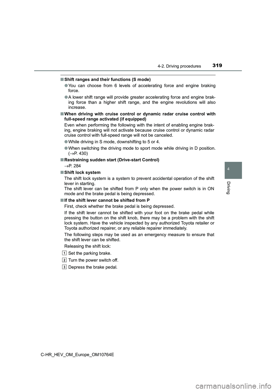 TOYOTA C-HR 2023 Owners Manual 3194-2. Driving procedures
4
Driving
C-HR_HEV_OM_Europe_OM10764E
■Shift ranges and their functions (S mode)
● You can choose from 6 levels of accelerating force and engine braking
for TOYOTA C-HR 2023 Owners Manual 3194-2. Driving procedures
4
Driving
C-HR_HEV_OM_Europe_OM10764E
■Shift ranges and their functions (S mode)
● You can choose from 6 levels of accelerating force and engine braking
for