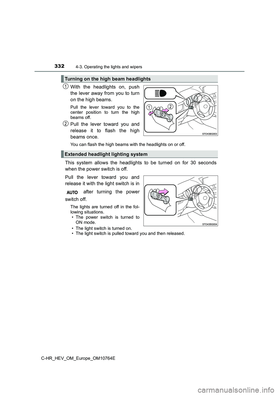TOYOTA C-HR 2023 Owners Manual 3324-3. Operating the lights and wipers
C-HR_HEV_OM_Europe_OM10764E
With the headlights on, push
the lever away from you to turn
on the high beams.
Pull the lever toward you to the
center pos TOYOTA C-HR 2023 Owners Manual 3324-3. Operating the lights and wipers
C-HR_HEV_OM_Europe_OM10764E
With the headlights on, push
the lever away from you to turn
on the high beams.
Pull the lever toward you to the
center pos