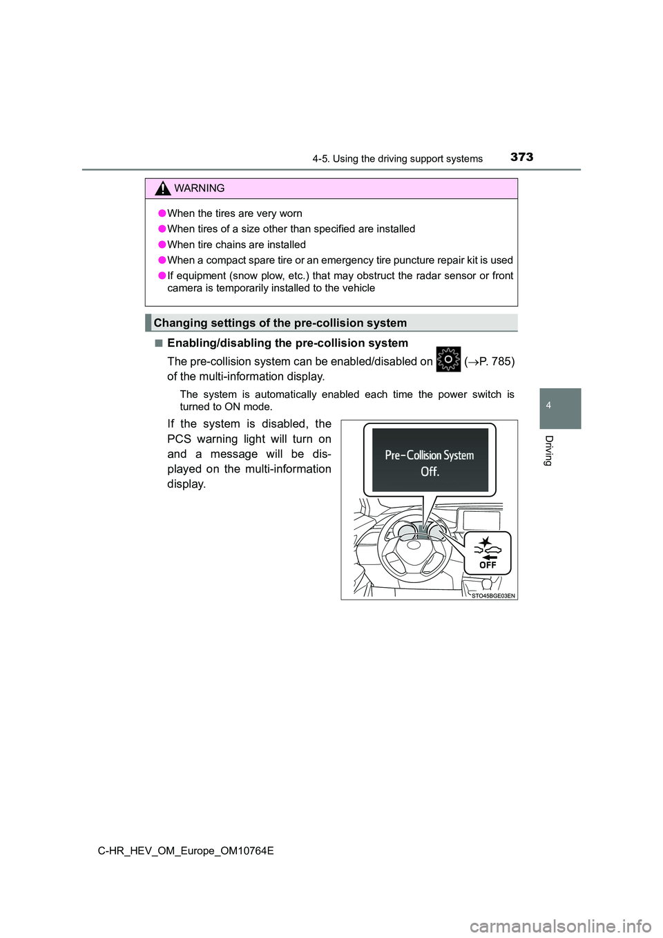TOYOTA C-HR 2023  Owners Manual 3734-5. Using the driving support systems
4
Driving
C-HR_HEV_OM_Europe_OM10764E 
■Enabling/disabling the pre-collision system
The pre-collision system can be enabled/disabled on   (P. 785) 
of th