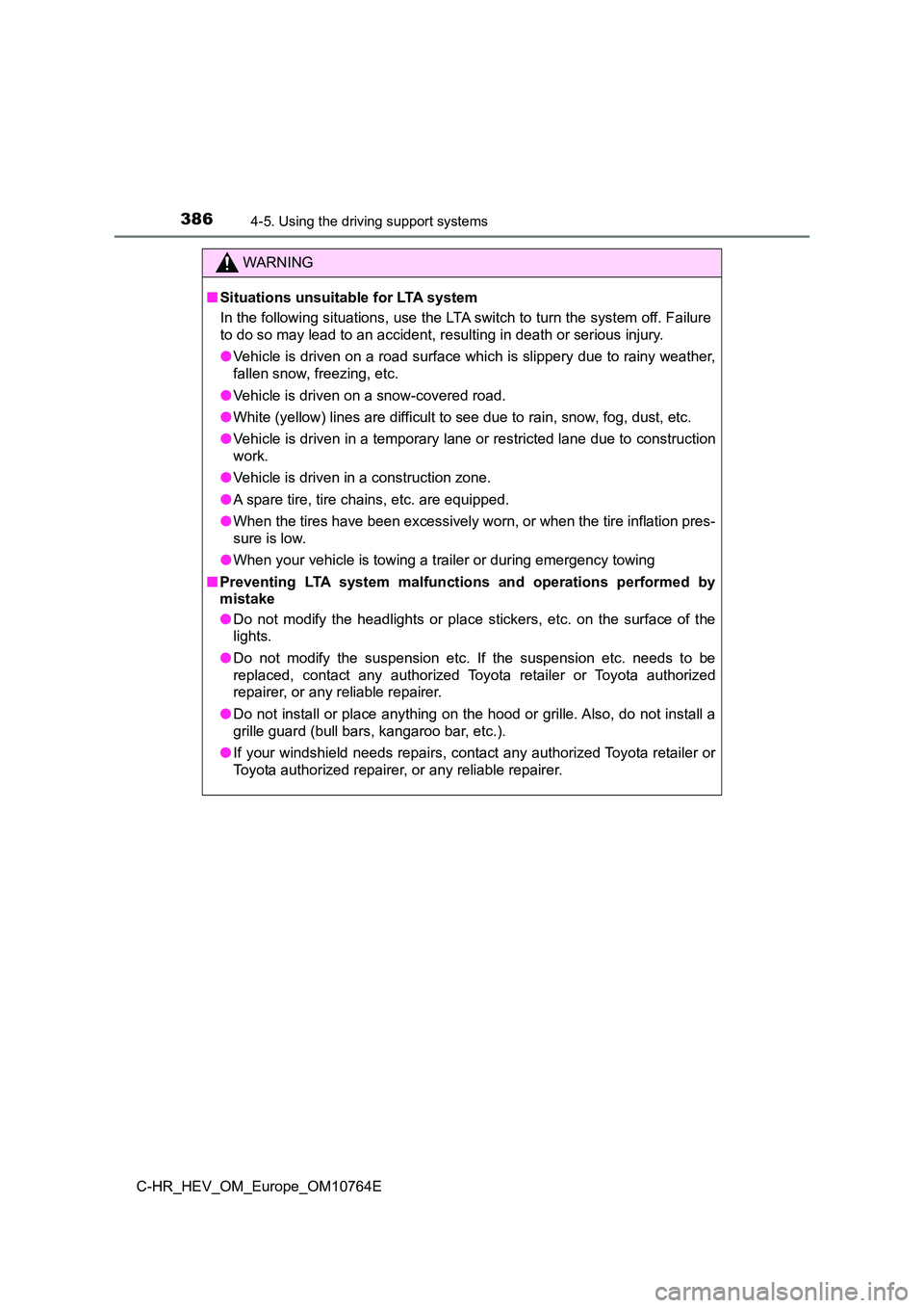 TOYOTA C-HR 2023  Owners Manual 3864-5. Using the driving support systems
C-HR_HEV_OM_Europe_OM10764E
WARNING
■Situations unsuitable for LTA system 
In the following situations, use the LTA switch to turn the sys tem off. Failure 