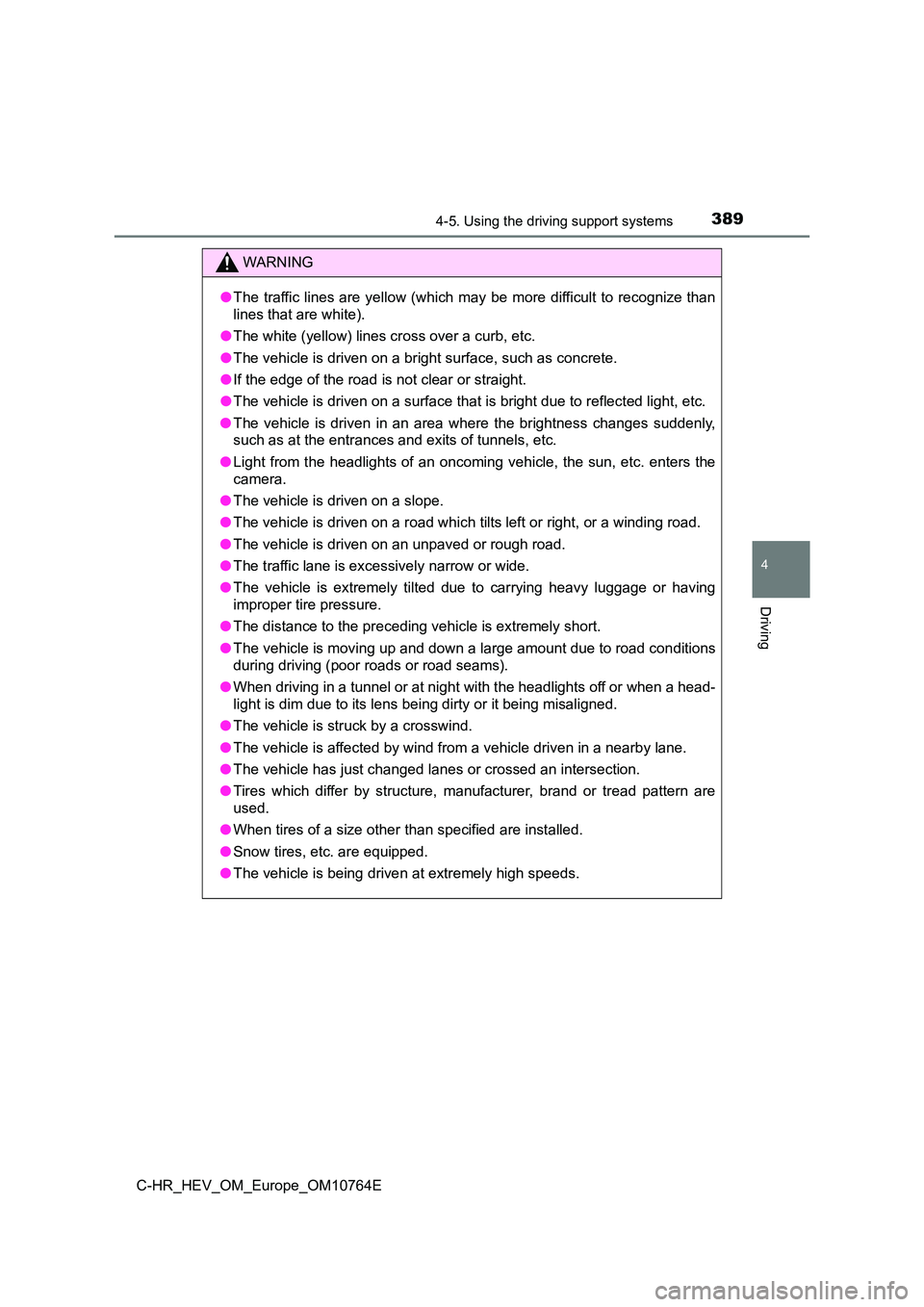 TOYOTA C-HR 2023  Owners Manual 3894-5. Using the driving support systems
4
Driving
C-HR_HEV_OM_Europe_OM10764E
WARNING
●The  traffic lines  are  yellow  (which  may  be  more  difficult  to  recognize than 
lines that are white).