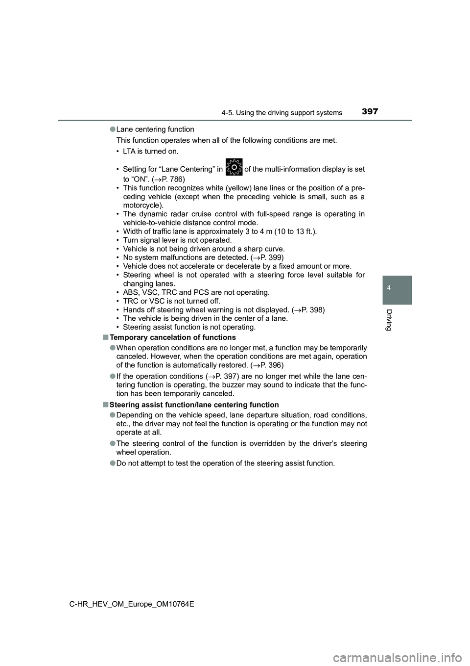 TOYOTA C-HR 2023  Owners Manual 3974-5. Using the driving support systems
4
Driving
C-HR_HEV_OM_Europe_OM10764E 
● Lane centering function 
This function operates when all of the following conditions are  met. 
• LTA is turned o