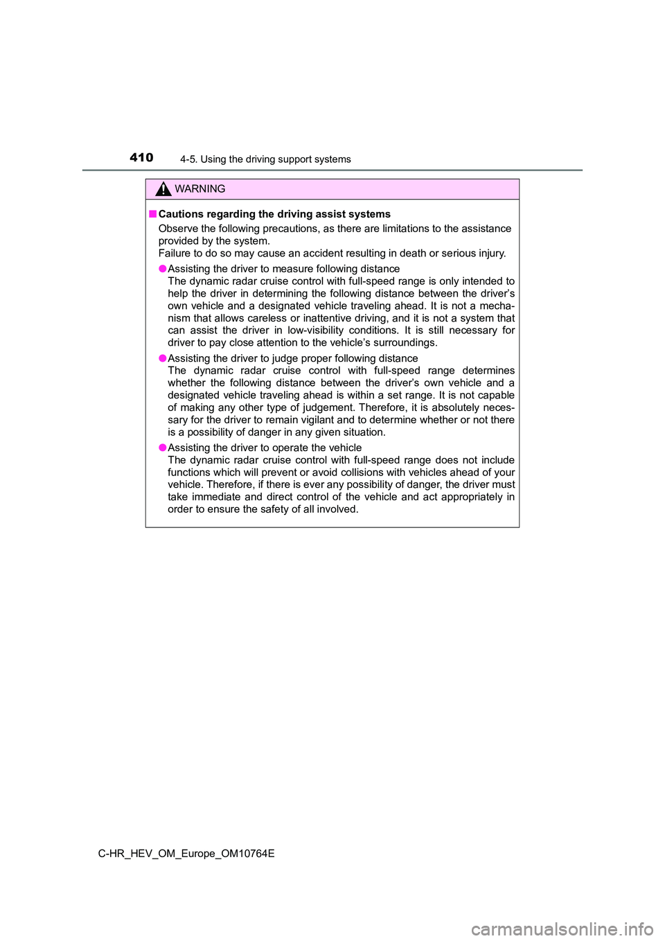 TOYOTA C-HR 2023  Owners Manual 4104-5. Using the driving support systems
C-HR_HEV_OM_Europe_OM10764E
WARNING
■Cautions regarding the driving assist systems 
Observe the following precautions, as there are limitations to  the assi