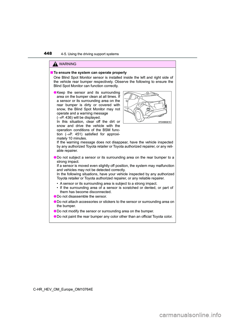 TOYOTA C-HR 2023  Owners Manual 4484-5. Using the driving support systems
C-HR_HEV_OM_Europe_OM10764E
WARNING
■To ensure the system can operate properly 
One  Blind  Spot  Monitor  sensor  is  installed  inside  the  left  and  ri