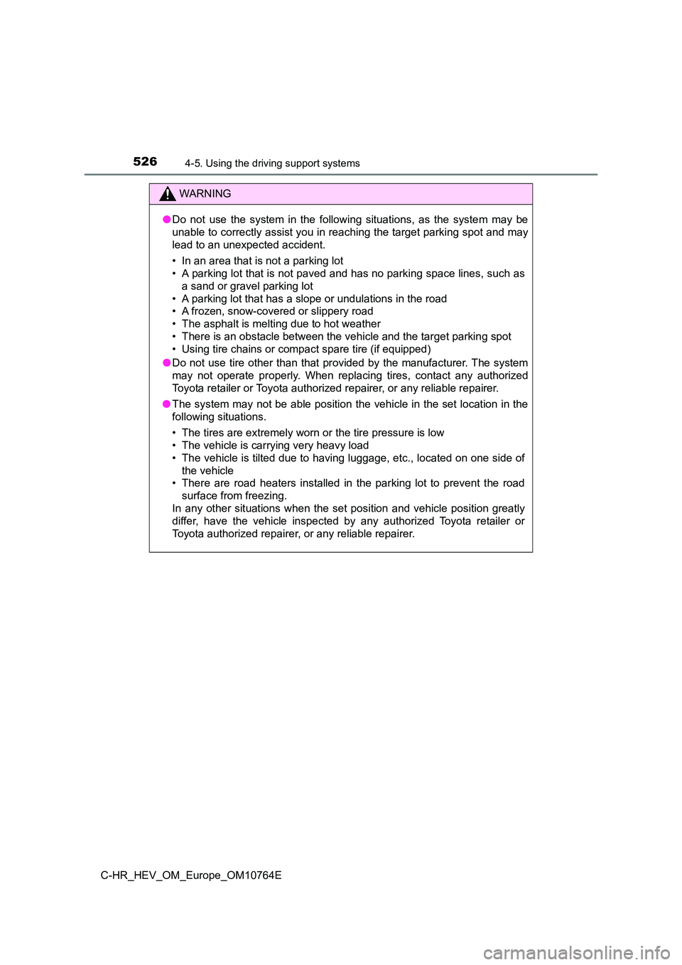 TOYOTA C-HR 2023  Owners Manual 5264-5. Using the driving support systems
C-HR_HEV_OM_Europe_OM10764E
WARNING
●Do  not  use  the  system  in  the  following  situations,  as  the  system  may  be 
unable to correctly assist you in