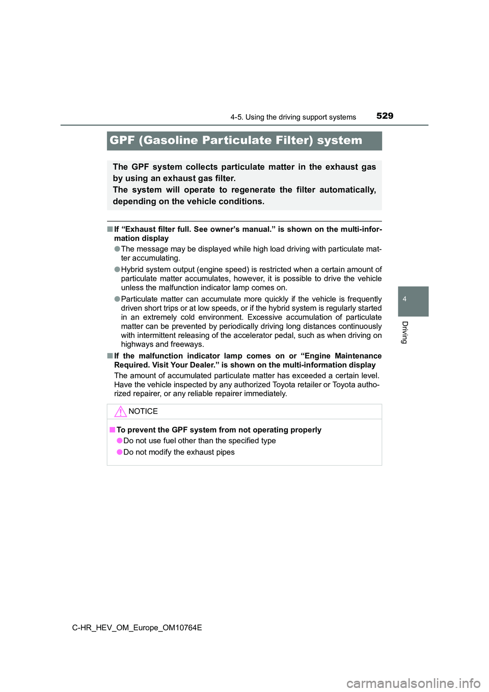 TOYOTA C-HR 2023 Owners Manual 529
4
4-5. Using the driving support systems
Driving
C-HR_HEV_OM_Europe_OM10764E
GPF (Gasoline Par ticulate Filter) system
■If “Exhaust filter full. See owner’s manual.” is shown on t TOYOTA C-HR 2023 Owners Manual 529
4
4-5. Using the driving support systems
Driving
C-HR_HEV_OM_Europe_OM10764E
GPF (Gasoline Par ticulate Filter) system
■If “Exhaust filter full. See owner’s manual.” is shown on t