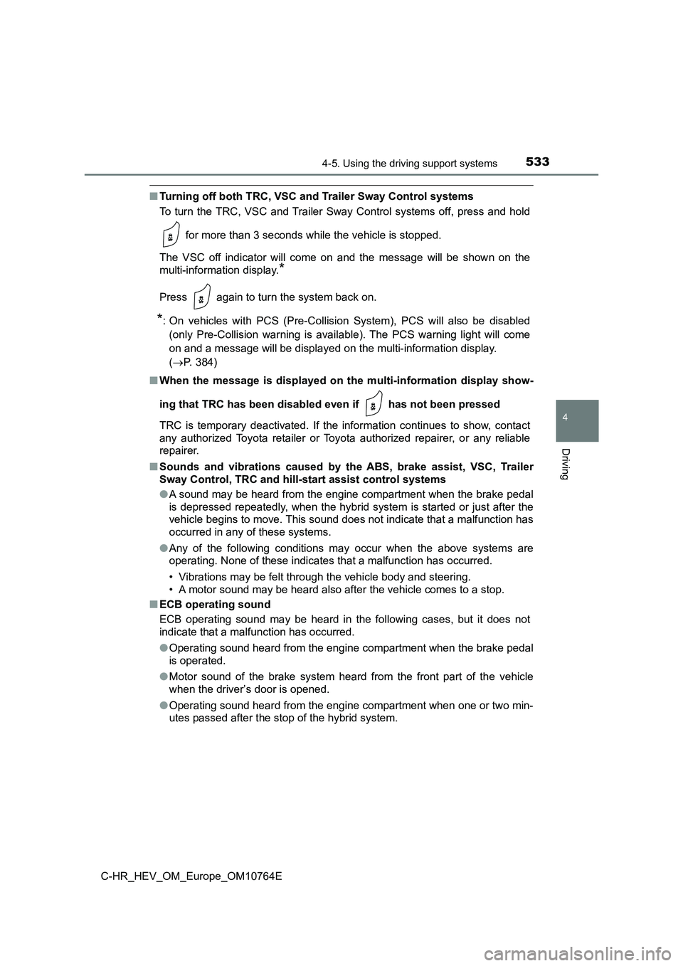 TOYOTA C-HR 2023 Service Manual 5334-5. Using the driving support systems
4
Driving
C-HR_HEV_OM_Europe_OM10764E
■Turning off both TRC, VSC and Trailer Sway Control systems
To turn the TRC, VSC and Trailer Sway Control syst TOYOTA C-HR 2023 Service Manual 5334-5. Using the driving support systems
4
Driving
C-HR_HEV_OM_Europe_OM10764E
■Turning off both TRC, VSC and Trailer Sway Control systems
To turn the TRC, VSC and Trailer Sway Control syst