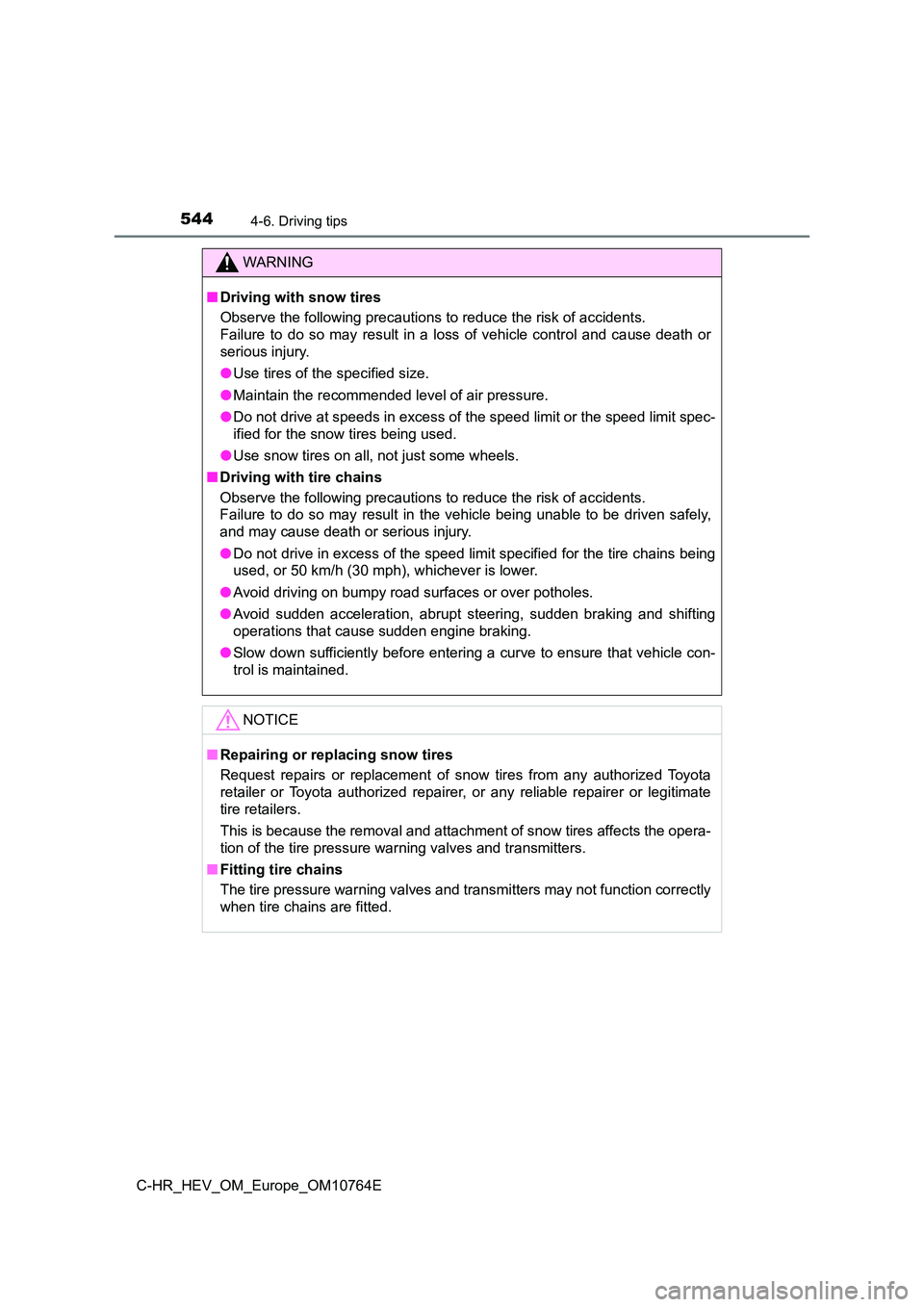 TOYOTA C-HR 2023  Owners Manual 5444-6. Driving tips
C-HR_HEV_OM_Europe_OM10764E
WARNING
■Driving with snow tires 
Observe the following precautions to reduce the risk of acciden ts.  
Failure  to  do  so  may  result  in  a  loss