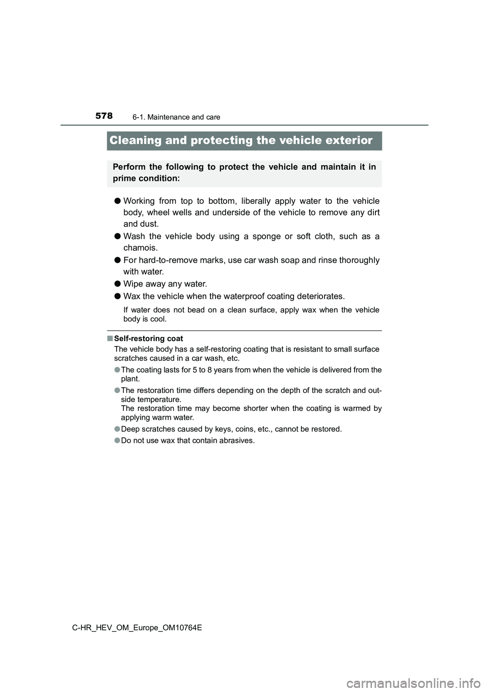 TOYOTA C-HR 2023 Owners Guide 5786-1. Maintenance and care
C-HR_HEV_OM_Europe_OM10764E
Cleaning and protecting the vehicle exterior
●Working from top to bottom, liberally apply water to the vehicle
body, wheel wells TOYOTA C-HR 2023 Owners Guide 5786-1. Maintenance and care
C-HR_HEV_OM_Europe_OM10764E
Cleaning and protecting the vehicle exterior
●Working from top to bottom, liberally apply water to the vehicle
body, wheel wells